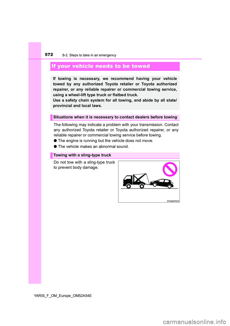 TOYOTA YARIS 2020 Owners Manual 5728-2. Steps to take in an emergency
YARIS_F_OM_Europe_OM52A54E
If your vehicle needs to be towed
The following may indicate a problem with your transmission. Contact
any authorized Toyota retailer TOYOTA YARIS 2020 Owners Manual 5728-2. Steps to take in an emergency
YARIS_F_OM_Europe_OM52A54E
If your vehicle needs to be towed
The following may indicate a problem with your transmission. Contact
any authorized Toyota retailer