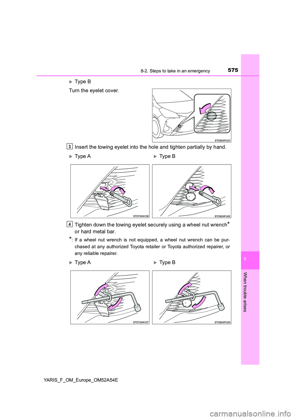 TOYOTA YARIS 2020 Owners Manual 5758-2. Steps to take in an emergency
8
When trouble arises
YARIS_F_OM_Europe_OM52A54E
Ty pe B
Turn the eyelet cover.
Insert the towing eyelet into the hole and tighten partially by hand.
Tight TOYOTA YARIS 2020 Owners Manual 5758-2. Steps to take in an emergency
8
When trouble arises
YARIS_F_OM_Europe_OM52A54E
Ty pe B
Turn the eyelet cover.
Insert the towing eyelet into the hole and tighten partially by hand.
Tight