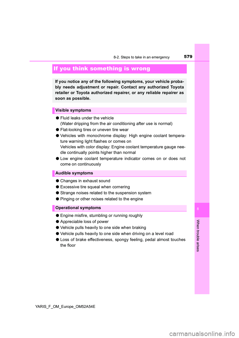 TOYOTA YARIS 2020 Owners Manual 5798-2. Steps to take in an emergency
8
When trouble arises
YARIS_F_OM_Europe_OM52A54E
If you think something is wrong
●Fluid leaks under the vehicle
(Water dripping from the air conditioning after TOYOTA YARIS 2020 Owners Manual 5798-2. Steps to take in an emergency
8
When trouble arises
YARIS_F_OM_Europe_OM52A54E
If you think something is wrong
●Fluid leaks under the vehicle
(Water dripping from the air conditioning after