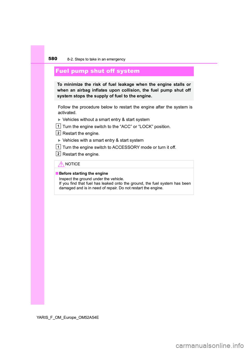 TOYOTA YARIS 2020 Owners Manual 5808-2. Steps to take in an emergency
YARIS_F_OM_Europe_OM52A54E
Fuel pump shut off system
Follow the procedure below to restart the engine after the system is
activated.
Vehicles without a smart TOYOTA YARIS 2020 Owners Manual 5808-2. Steps to take in an emergency
YARIS_F_OM_Europe_OM52A54E
Fuel pump shut off system
Follow the procedure below to restart the engine after the system is
activated.
Vehicles without a smart