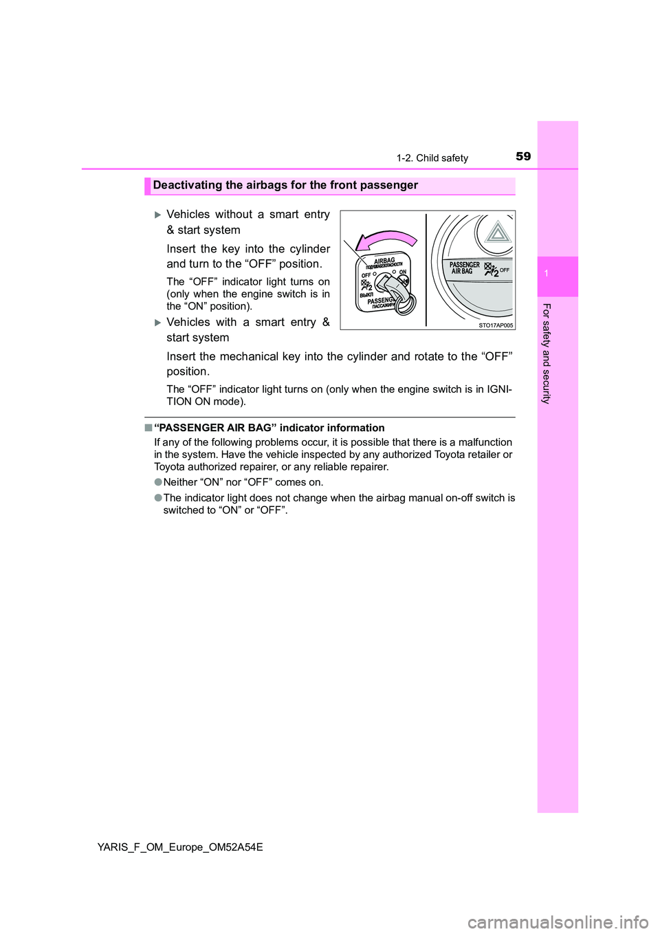 TOYOTA YARIS 2020 Workshop Manual 591-2. Child safety
1
For safety and security
YARIS_F_OM_Europe_OM52A54E
Vehicles without a smart entry
& start system
Insert the key into the cylinder
and turn to the “OFF” position.
The TOYOTA YARIS 2020 Workshop Manual 591-2. Child safety
1
For safety and security
YARIS_F_OM_Europe_OM52A54E
Vehicles without a smart entry
& start system
Insert the key into the cylinder
and turn to the “OFF” position.
The
