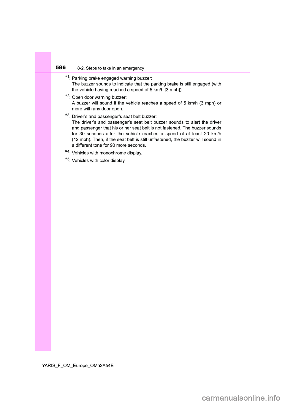 TOYOTA YARIS 2020  Owners Manual 5868-2. Steps to take in an emergency
YARIS_F_OM_Europe_OM52A54E
*1: Parking brake engaged warning buzzer:  
The buzzer sounds to indicate that the parking brake is still engaged (with
the vehicle hav