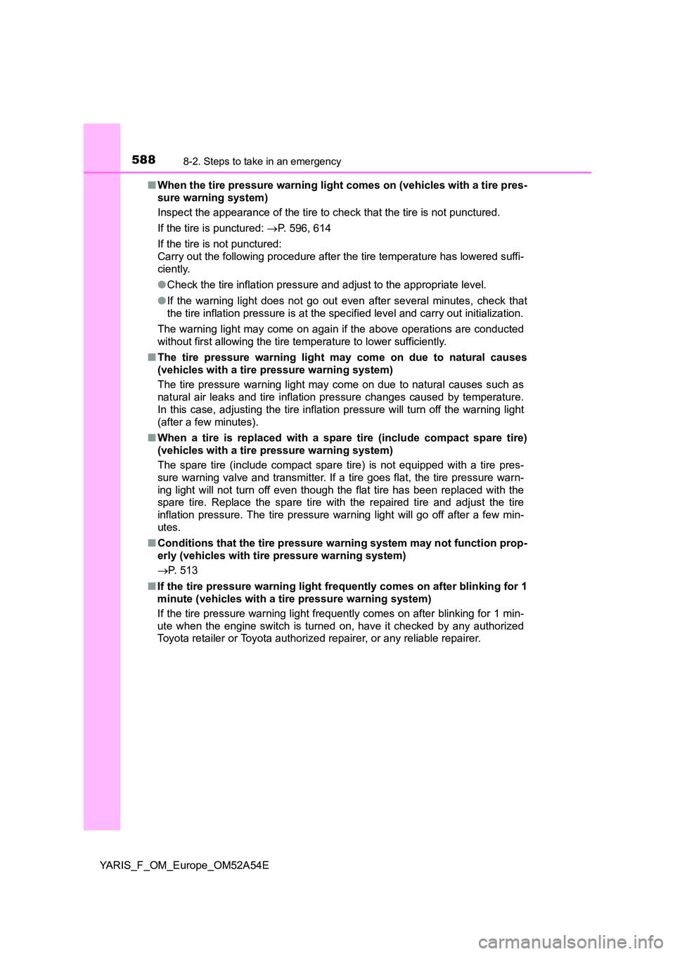 TOYOTA YARIS 2020  Owners Manual 5888-2. Steps to take in an emergency
YARIS_F_OM_Europe_OM52A54E 
■ When the tire pressure warning light comes on (vehicles with a tire pres- 
sure warning system) 
Inspect the appearance of the tir