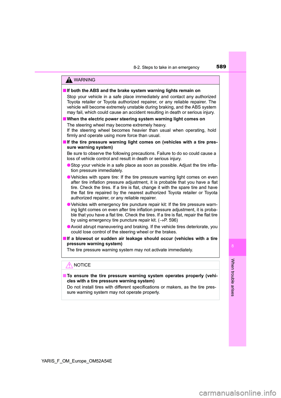 TOYOTA YARIS 2020  Owners Manual 5898-2. Steps to take in an emergency
8
When trouble arises
YARIS_F_OM_Europe_OM52A54E
WARNING
■If both the ABS and the brake system warning lights remain on 
Stop your vehicle in a safe place immed