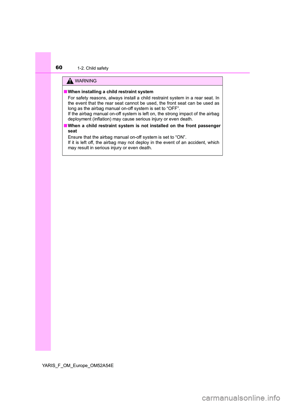 TOYOTA YARIS 2020 Workshop Manual 601-2. Child safety
YARIS_F_OM_Europe_OM52A54E
WARNING
■When installing a child restraint system
For safety reasons, always install a child restraint system in a rear seat. In
the event that the r TOYOTA YARIS 2020 Workshop Manual 601-2. Child safety
YARIS_F_OM_Europe_OM52A54E
WARNING
■When installing a child restraint system
For safety reasons, always install a child restraint system in a rear seat. In
the event that the r