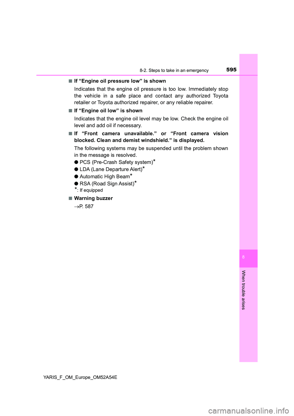 TOYOTA YARIS 2020 Owners Manual 5958-2. Steps to take in an emergency
8
When trouble arises
YARIS_F_OM_Europe_OM52A54E
■If “Engine oil pressure low” is shown
Indicates that the engine oil pressure is too low. Immediately sto TOYOTA YARIS 2020 Owners Manual 5958-2. Steps to take in an emergency
8
When trouble arises
YARIS_F_OM_Europe_OM52A54E
■If “Engine oil pressure low” is shown
Indicates that the engine oil pressure is too low. Immediately sto