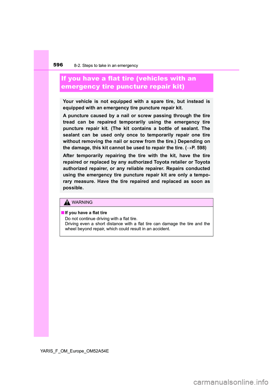 TOYOTA YARIS 2020 Owners Manual 5968-2. Steps to take in an emergency
YARIS_F_OM_Europe_OM52A54E
If you have a flat tire (vehicles with an
emergency tire puncture repair kit)
Your vehicle is not equipped with a spare tire, but ins TOYOTA YARIS 2020 Owners Manual 5968-2. Steps to take in an emergency
YARIS_F_OM_Europe_OM52A54E
If you have a flat tire (vehicles with an
emergency tire puncture repair kit)
Your vehicle is not equipped with a spare tire, but ins
