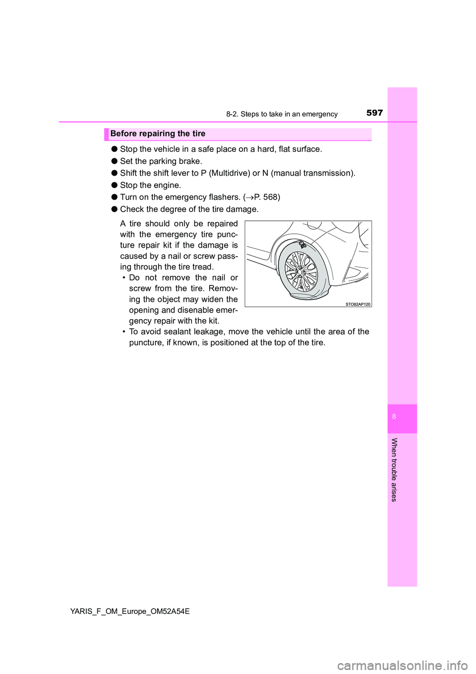 TOYOTA YARIS 2020 Owners Manual 5978-2. Steps to take in an emergency
8
When trouble arises
YARIS_F_OM_Europe_OM52A54E
●Stop the vehicle in a safe place on a hard, flat surface.
● Set the parking brake.
● Shift the shift lev TOYOTA YARIS 2020 Owners Manual 5978-2. Steps to take in an emergency
8
When trouble arises
YARIS_F_OM_Europe_OM52A54E
●Stop the vehicle in a safe place on a hard, flat surface.
● Set the parking brake.
● Shift the shift lev