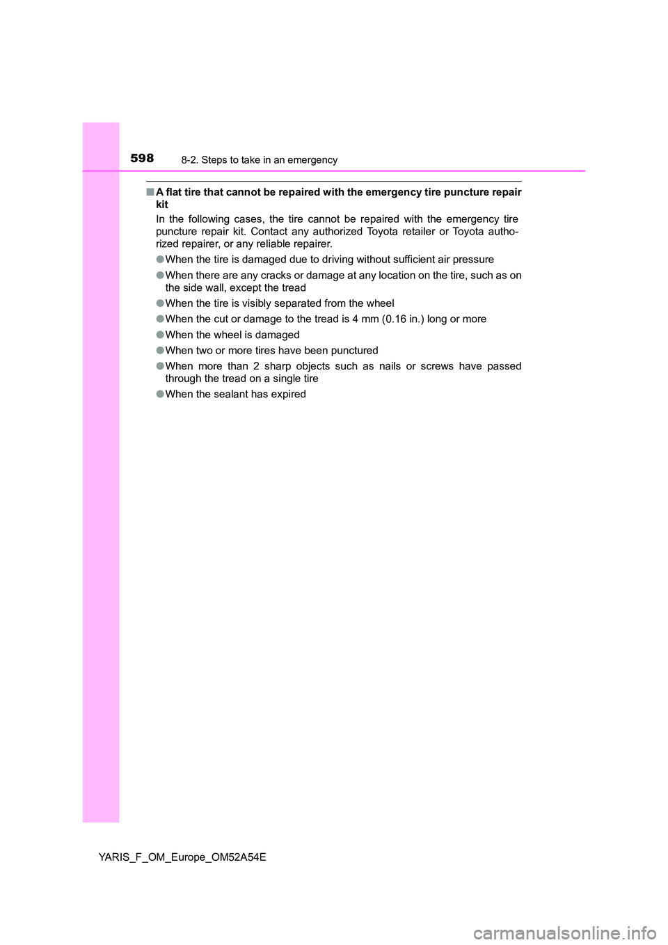 TOYOTA YARIS 2020 Owners Manual 5988-2. Steps to take in an emergency
YARIS_F_OM_Europe_OM52A54E
■A flat tire that cannot be repaired with the emergency tire puncture repair
kit
In the following cases, the tire c annot be repair TOYOTA YARIS 2020 Owners Manual 5988-2. Steps to take in an emergency
YARIS_F_OM_Europe_OM52A54E
■A flat tire that cannot be repaired with the emergency tire puncture repair
kit
In the following cases, the tire c annot be repair