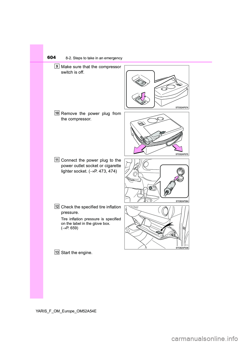 TOYOTA YARIS 2020 Owners Manual 6048-2. Steps to take in an emergency
YARIS_F_OM_Europe_OM52A54E
Make sure that the compressor
switch is off.
Remove the power plug from
the compressor.
Connect the power plug to the
power outlet TOYOTA YARIS 2020 Owners Manual 6048-2. Steps to take in an emergency
YARIS_F_OM_Europe_OM52A54E
Make sure that the compressor
switch is off.
Remove the power plug from
the compressor.
Connect the power plug to the
power outlet