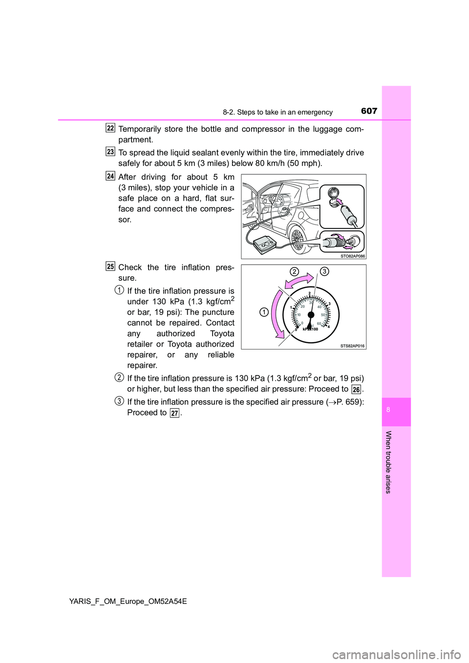 TOYOTA YARIS 2020 Owners Manual 6078-2. Steps to take in an emergency
8
When trouble arises
YARIS_F_OM_Europe_OM52A54E
Temporarily store the bottle and compressor in the luggage com-
partment.
To spread the liquid sealant evenly w TOYOTA YARIS 2020 Owners Manual 6078-2. Steps to take in an emergency
8
When trouble arises
YARIS_F_OM_Europe_OM52A54E
Temporarily store the bottle and compressor in the luggage com-
partment.
To spread the liquid sealant evenly w