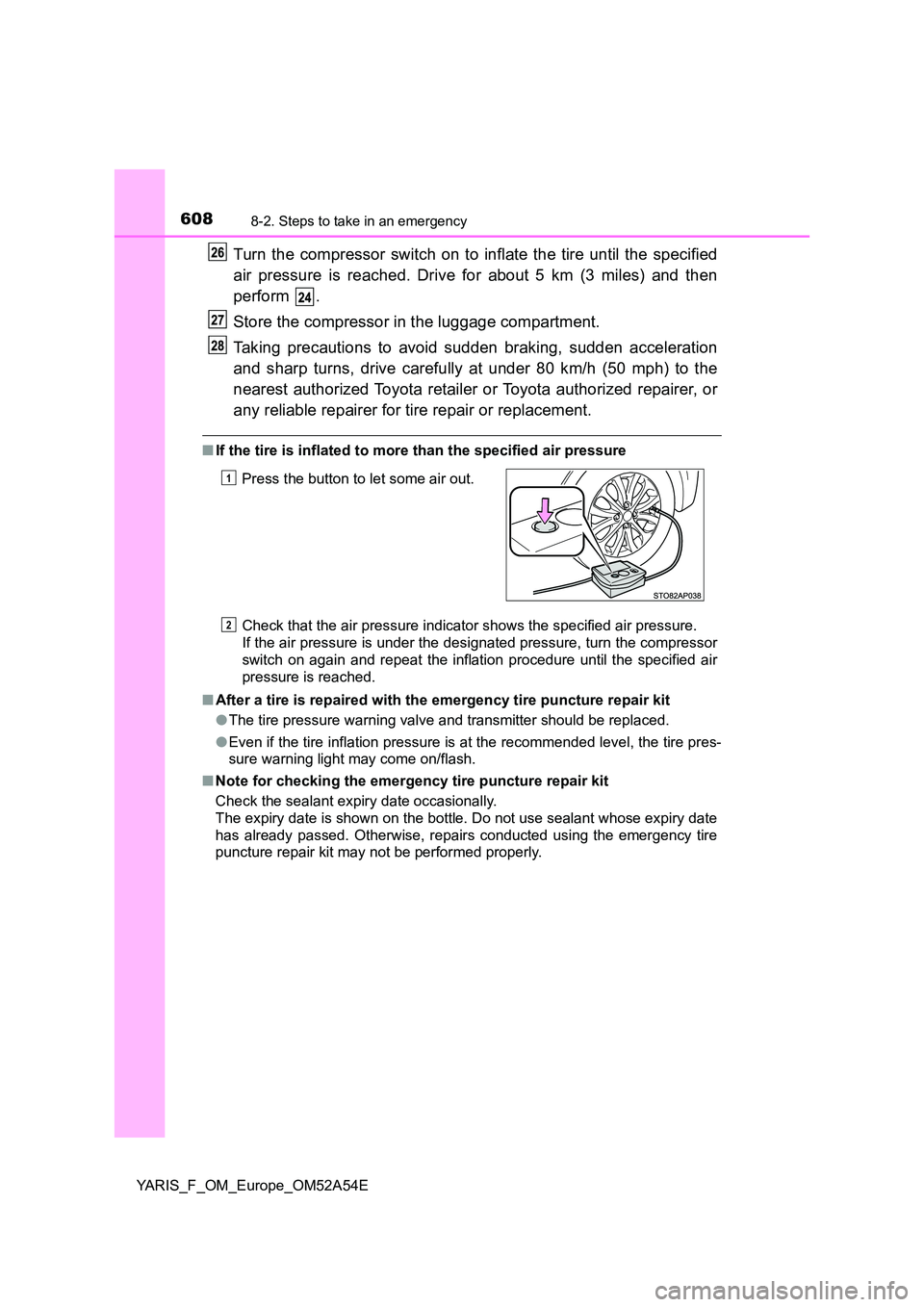 TOYOTA YARIS 2020 Owners Manual 6088-2. Steps to take in an emergency
YARIS_F_OM_Europe_OM52A54E
Turn the compressor switch on to inflate the tire until the specified
air pressure is reached. Drive for about 5 km (3 miles) and then TOYOTA YARIS 2020 Owners Manual 6088-2. Steps to take in an emergency
YARIS_F_OM_Europe_OM52A54E
Turn the compressor switch on to inflate the tire until the specified
air pressure is reached. Drive for about 5 km (3 miles) and then