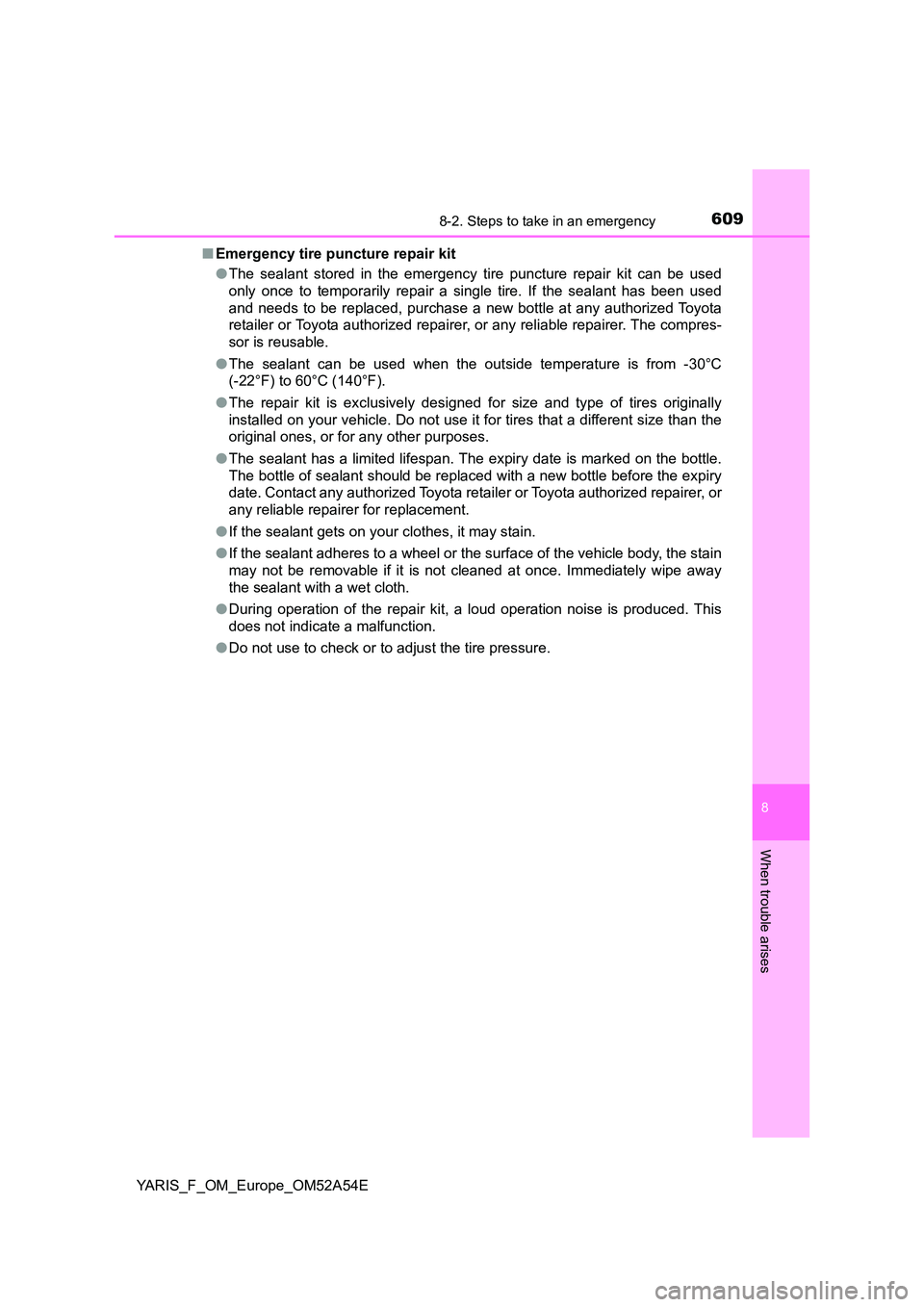 TOYOTA YARIS 2020 Owners Manual 6098-2. Steps to take in an emergency
8
When trouble arises
YARIS_F_OM_Europe_OM52A54E
■ Emergency tire puncture repair kit
● The sealant stored in the emergency tire puncture repair kit can be TOYOTA YARIS 2020 Owners Manual 6098-2. Steps to take in an emergency
8
When trouble arises
YARIS_F_OM_Europe_OM52A54E
■ Emergency tire puncture repair kit
● The sealant stored in the emergency tire puncture repair kit can be