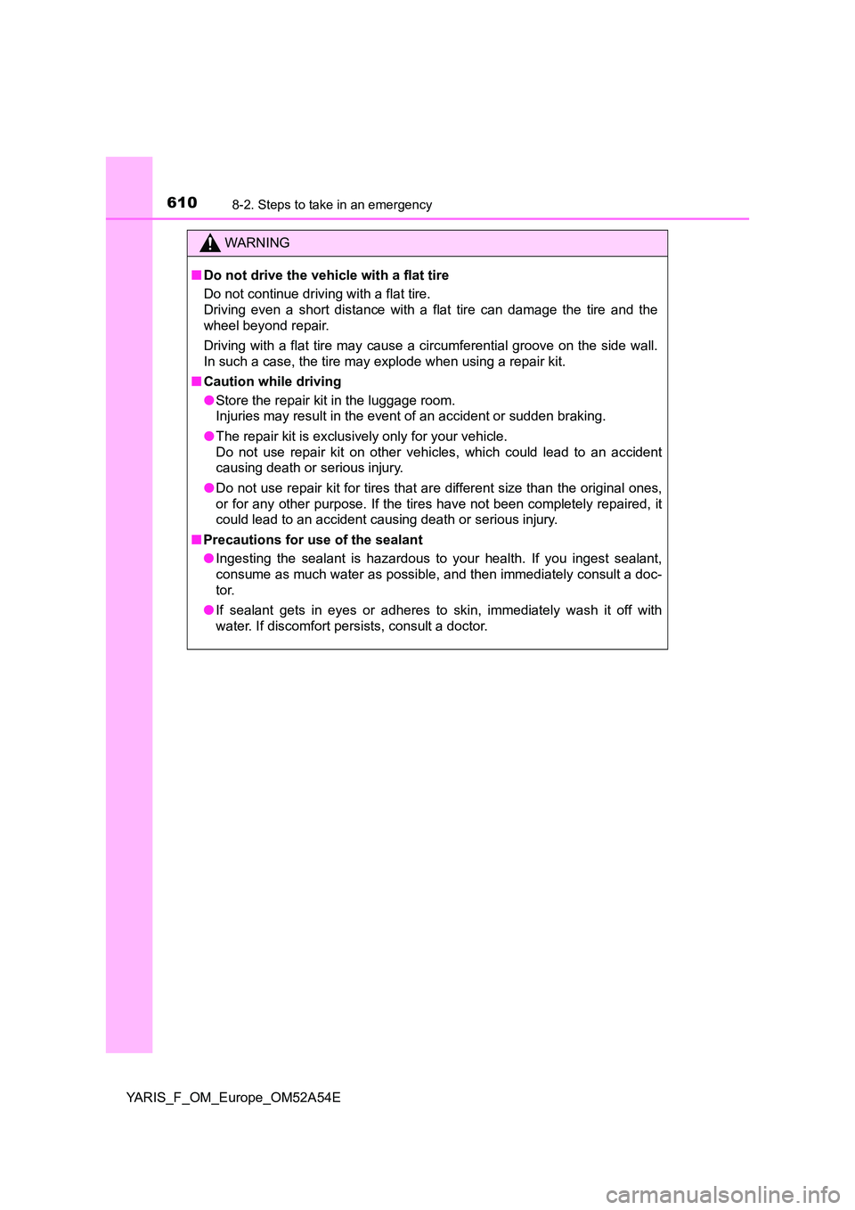 TOYOTA YARIS 2020 Owners Manual 6108-2. Steps to take in an emergency
YARIS_F_OM_Europe_OM52A54E
WARNING
■Do not drive the vehicle with a flat tire
Do not continue driving with a flat tire.
Driving even a short distance with a f TOYOTA YARIS 2020 Owners Manual 6108-2. Steps to take in an emergency
YARIS_F_OM_Europe_OM52A54E
WARNING
■Do not drive the vehicle with a flat tire
Do not continue driving with a flat tire.
Driving even a short distance with a f