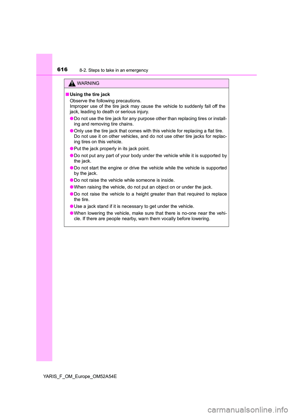 TOYOTA YARIS 2020 Owners Manual 6168-2. Steps to take in an emergency
YARIS_F_OM_Europe_OM52A54E
WARNING
■Using the tire jack
Observe the following precautions.
Improper use of the tire jack may cause the vehicle to suddenly fa TOYOTA YARIS 2020 Owners Manual 6168-2. Steps to take in an emergency
YARIS_F_OM_Europe_OM52A54E
WARNING
■Using the tire jack
Observe the following precautions.
Improper use of the tire jack may cause the vehicle to suddenly fa
