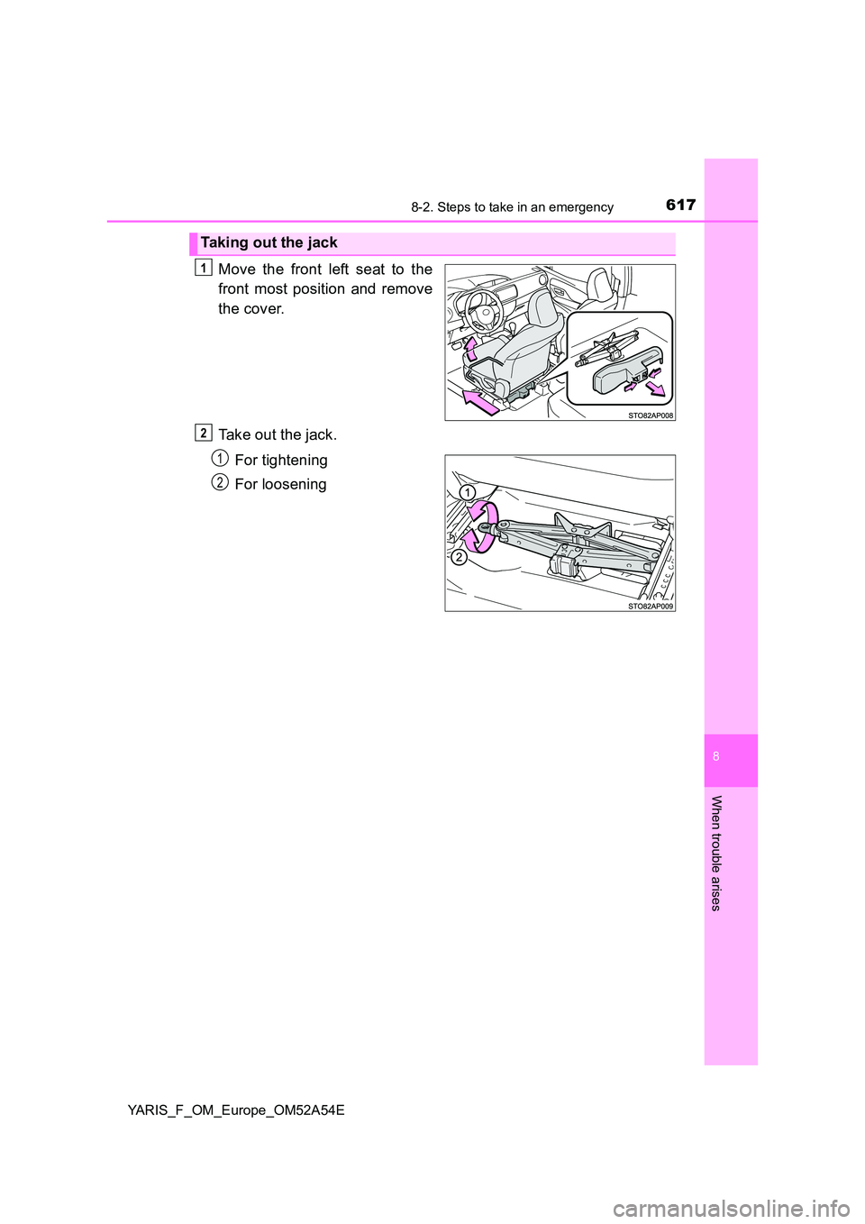 TOYOTA YARIS 2020 Owners Manual 6178-2. Steps to take in an emergency
8
When trouble arises
YARIS_F_OM_Europe_OM52A54E
Move the front left seat to the
front most position and remove
the cover.
Take out the jack.
For tightening
TOYOTA YARIS 2020 Owners Manual 6178-2. Steps to take in an emergency
8
When trouble arises
YARIS_F_OM_Europe_OM52A54E
Move the front left seat to the
front most position and remove
the cover.
Take out the jack.
For tightening