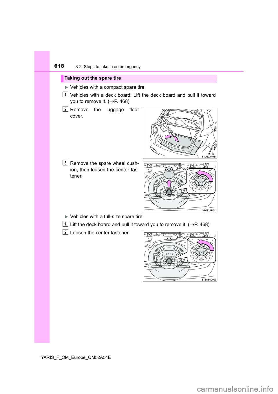 TOYOTA YARIS 2020 Owners Manual 6188-2. Steps to take in an emergency
YARIS_F_OM_Europe_OM52A54E
Vehicles with a compact spare tire
Vehicles with a deck board: Lift the deck board and pull it toward
you to remove it. ( P. 46 TOYOTA YARIS 2020 Owners Manual 6188-2. Steps to take in an emergency
YARIS_F_OM_Europe_OM52A54E
Vehicles with a compact spare tire
Vehicles with a deck board: Lift the deck board and pull it toward
you to remove it. ( P. 46