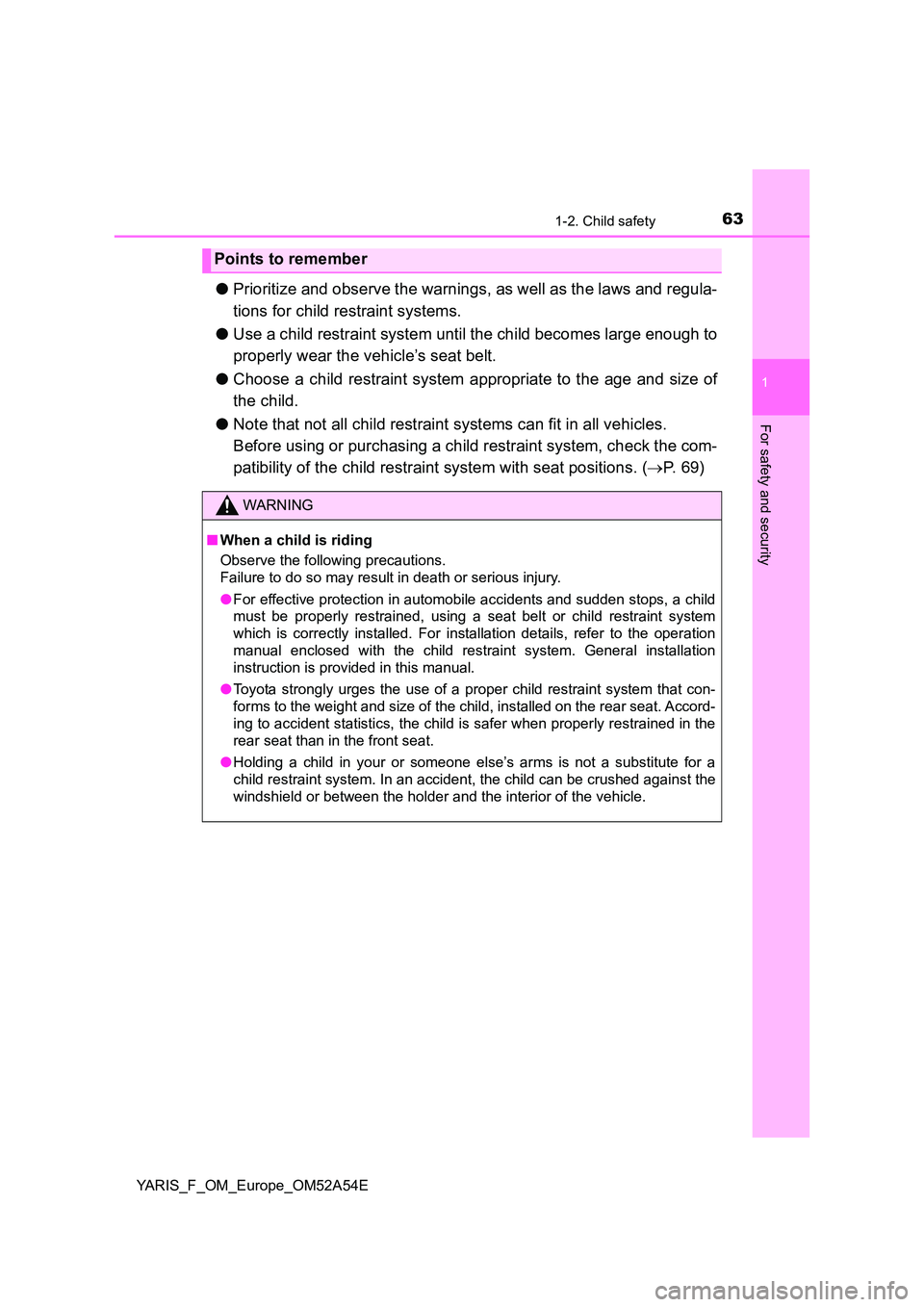 TOYOTA YARIS 2020 Repair Manual 631-2. Child safety
1
For safety and security
YARIS_F_OM_Europe_OM52A54E
●Prioritize and observe the warnings, as well as the laws and regula-
tions for child restraint systems.
● Use a child re TOYOTA YARIS 2020 Repair Manual 631-2. Child safety
1
For safety and security
YARIS_F_OM_Europe_OM52A54E
●Prioritize and observe the warnings, as well as the laws and regula-
tions for child restraint systems.
● Use a child re