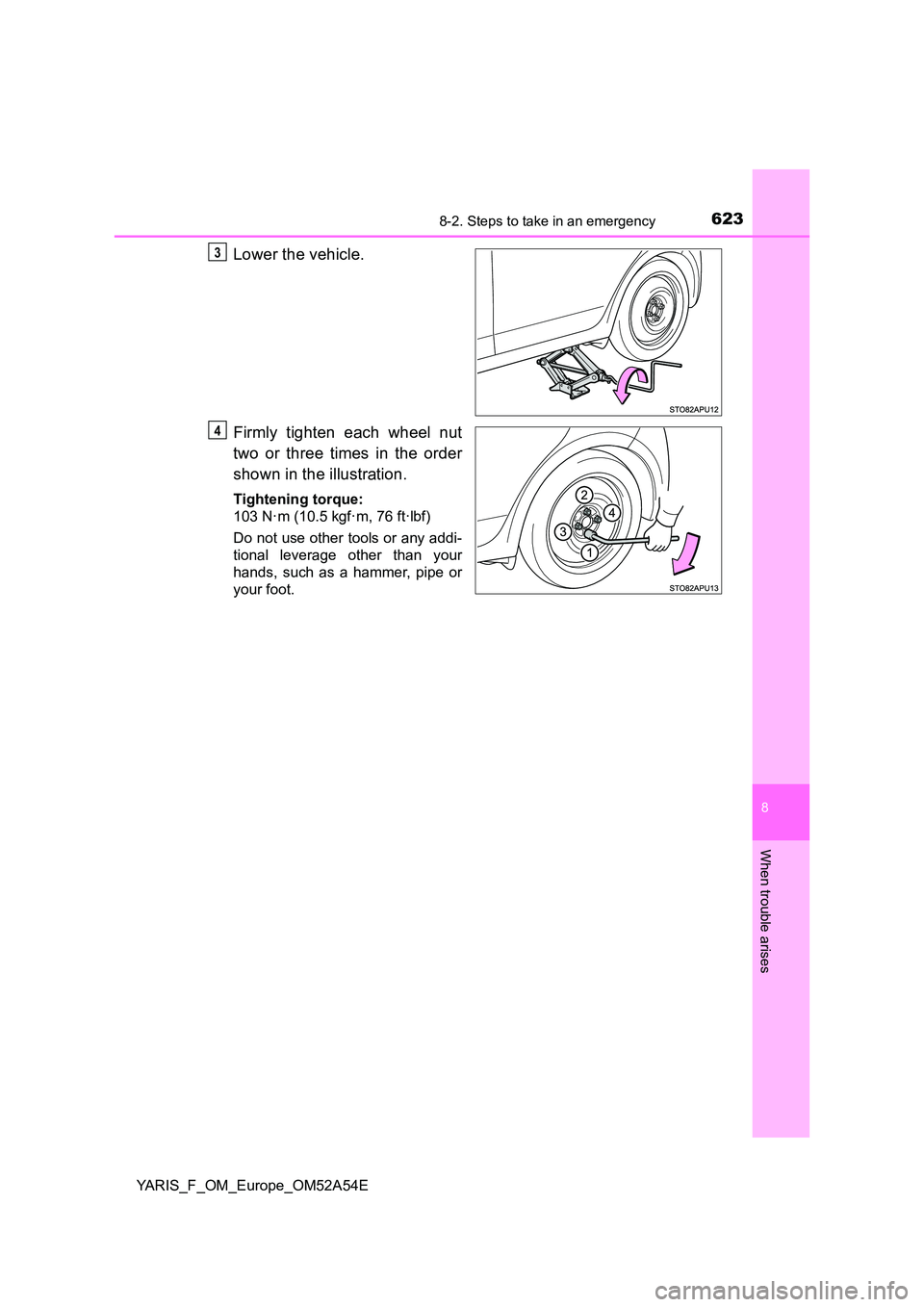TOYOTA YARIS 2020 Owners Manual 6238-2. Steps to take in an emergency
8
When trouble arises
YARIS_F_OM_Europe_OM52A54E
Lower the vehicle.
Firmly tighten each wheel nut
two or three times in the order
shown in the illustration.
Ti TOYOTA YARIS 2020 Owners Manual 6238-2. Steps to take in an emergency
8
When trouble arises
YARIS_F_OM_Europe_OM52A54E
Lower the vehicle.
Firmly tighten each wheel nut
two or three times in the order
shown in the illustration.
Ti