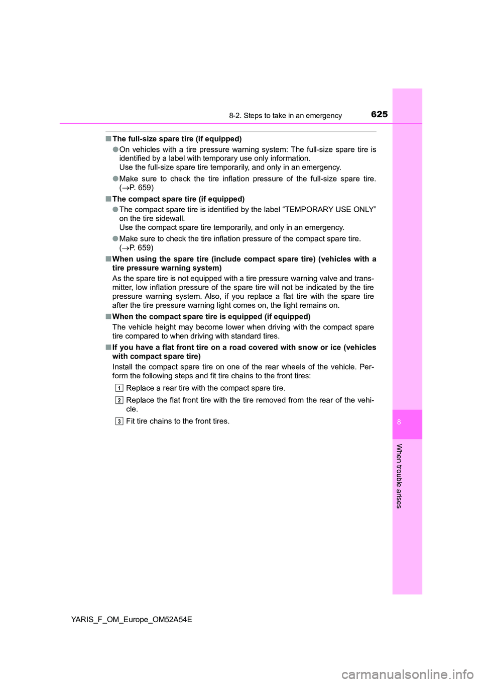 TOYOTA YARIS 2020 Owners Manual 6258-2. Steps to take in an emergency
8
When trouble arises
YARIS_F_OM_Europe_OM52A54E
■The full-size spare tire (if equipped)
● On vehicles with a tire pressure warning system: The full-size sp TOYOTA YARIS 2020 Owners Manual 6258-2. Steps to take in an emergency
8
When trouble arises
YARIS_F_OM_Europe_OM52A54E
■The full-size spare tire (if equipped)
● On vehicles with a tire pressure warning system: The full-size sp
