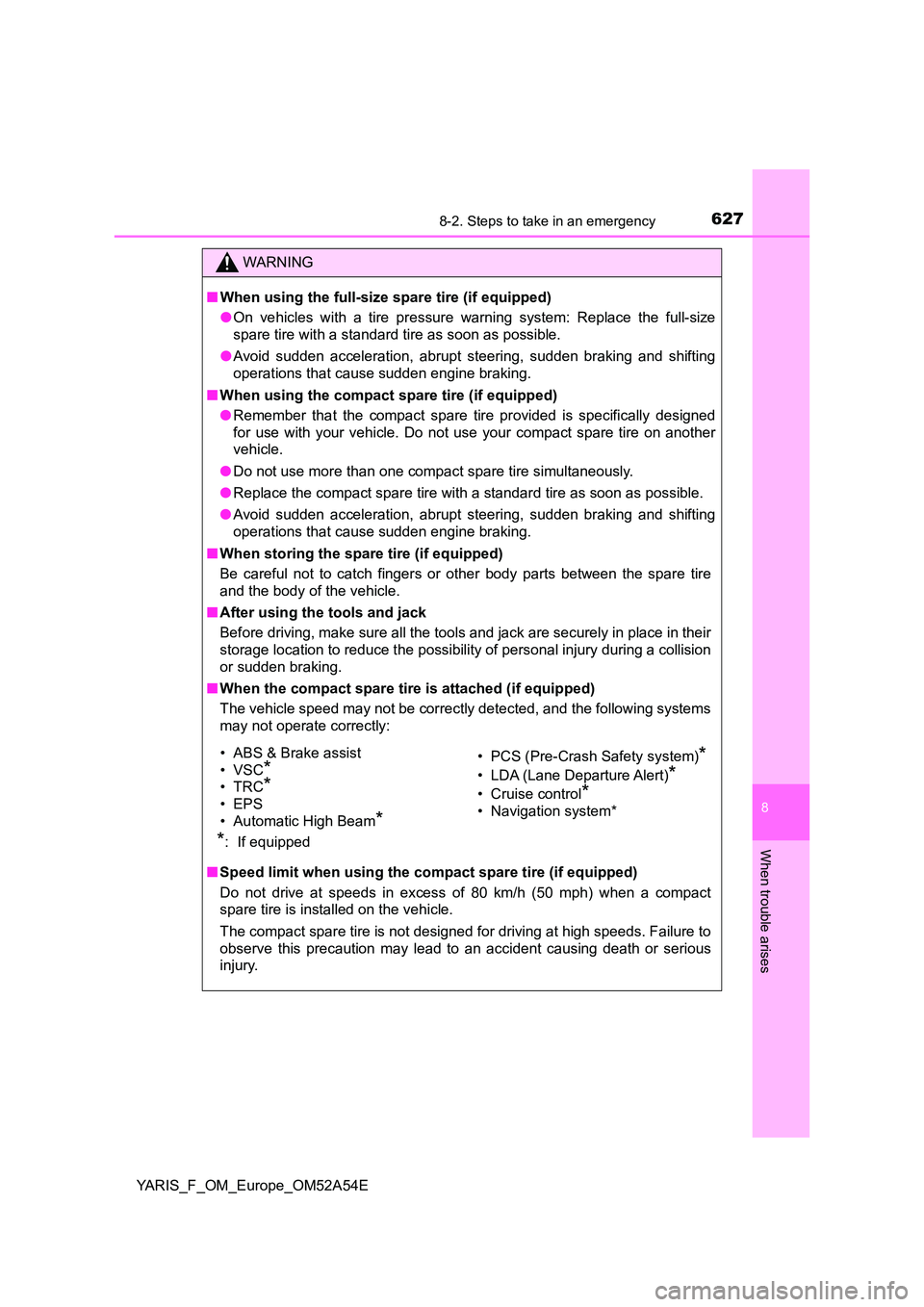 TOYOTA YARIS 2020 Owners Manual 6278-2. Steps to take in an emergency
8
When trouble arises
YARIS_F_OM_Europe_OM52A54E
WARNING
■When using the full-size spare tire (if equipped)
● On vehicles with a tire pressure warning system TOYOTA YARIS 2020 Owners Manual 6278-2. Steps to take in an emergency
8
When trouble arises
YARIS_F_OM_Europe_OM52A54E
WARNING
■When using the full-size spare tire (if equipped)
● On vehicles with a tire pressure warning system
