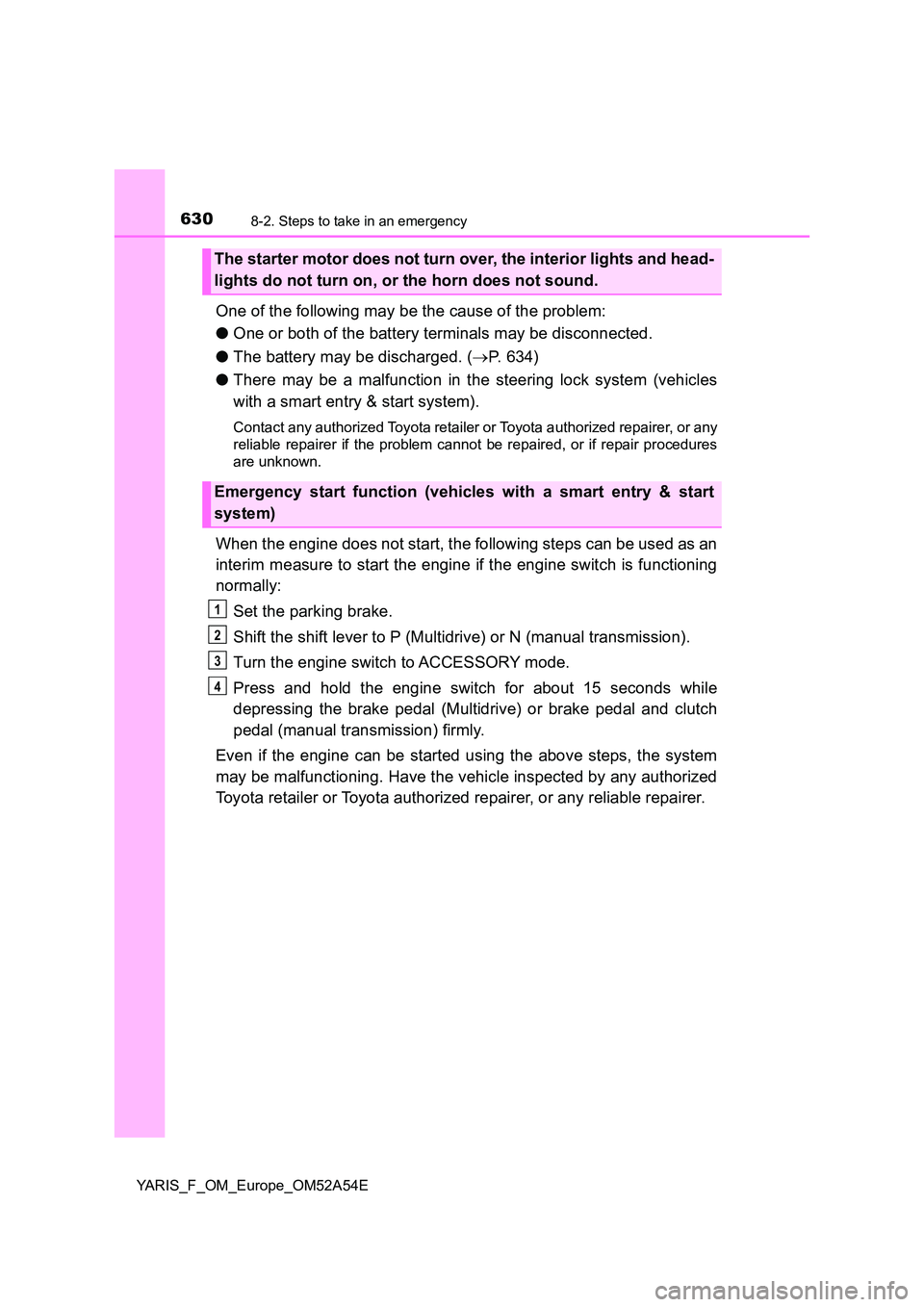 TOYOTA YARIS 2020 Owners Manual 6308-2. Steps to take in an emergency
YARIS_F_OM_Europe_OM52A54E
One of the following may be the cause of the problem:
● One or both of the battery terminals may be disconnected.
● The battery m TOYOTA YARIS 2020 Owners Manual 6308-2. Steps to take in an emergency
YARIS_F_OM_Europe_OM52A54E
One of the following may be the cause of the problem:
● One or both of the battery terminals may be disconnected.
● The battery m