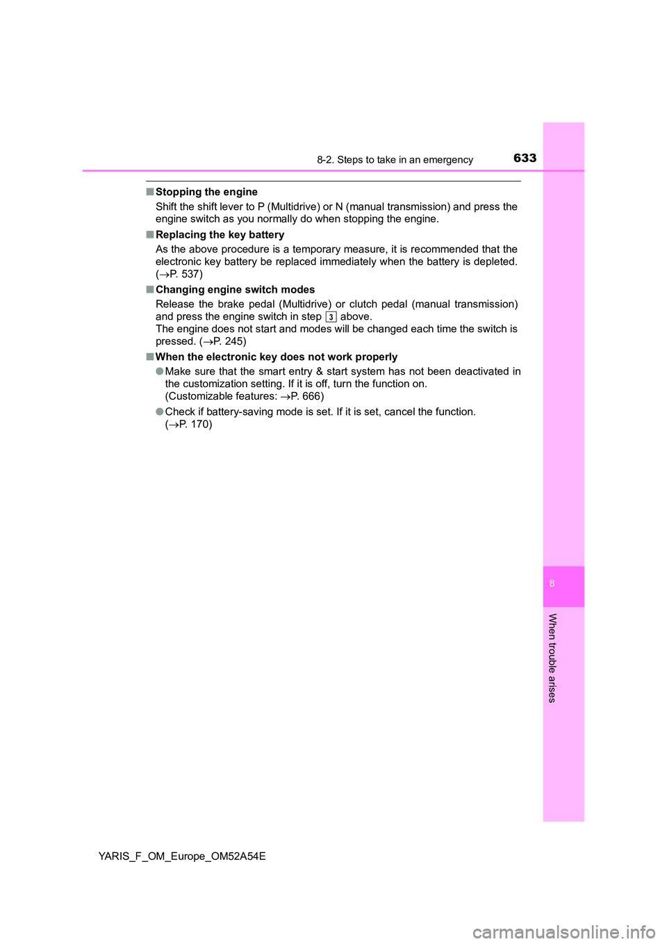 TOYOTA YARIS 2020 Owners Manual 6338-2. Steps to take in an emergency
8
When trouble arises
YARIS_F_OM_Europe_OM52A54E
■Stopping the engine
Shift the shift lever to P (Multidrive) or N (manual transmission) and press the
engine TOYOTA YARIS 2020 Owners Manual 6338-2. Steps to take in an emergency
8
When trouble arises
YARIS_F_OM_Europe_OM52A54E
■Stopping the engine
Shift the shift lever to P (Multidrive) or N (manual transmission) and press the
engine