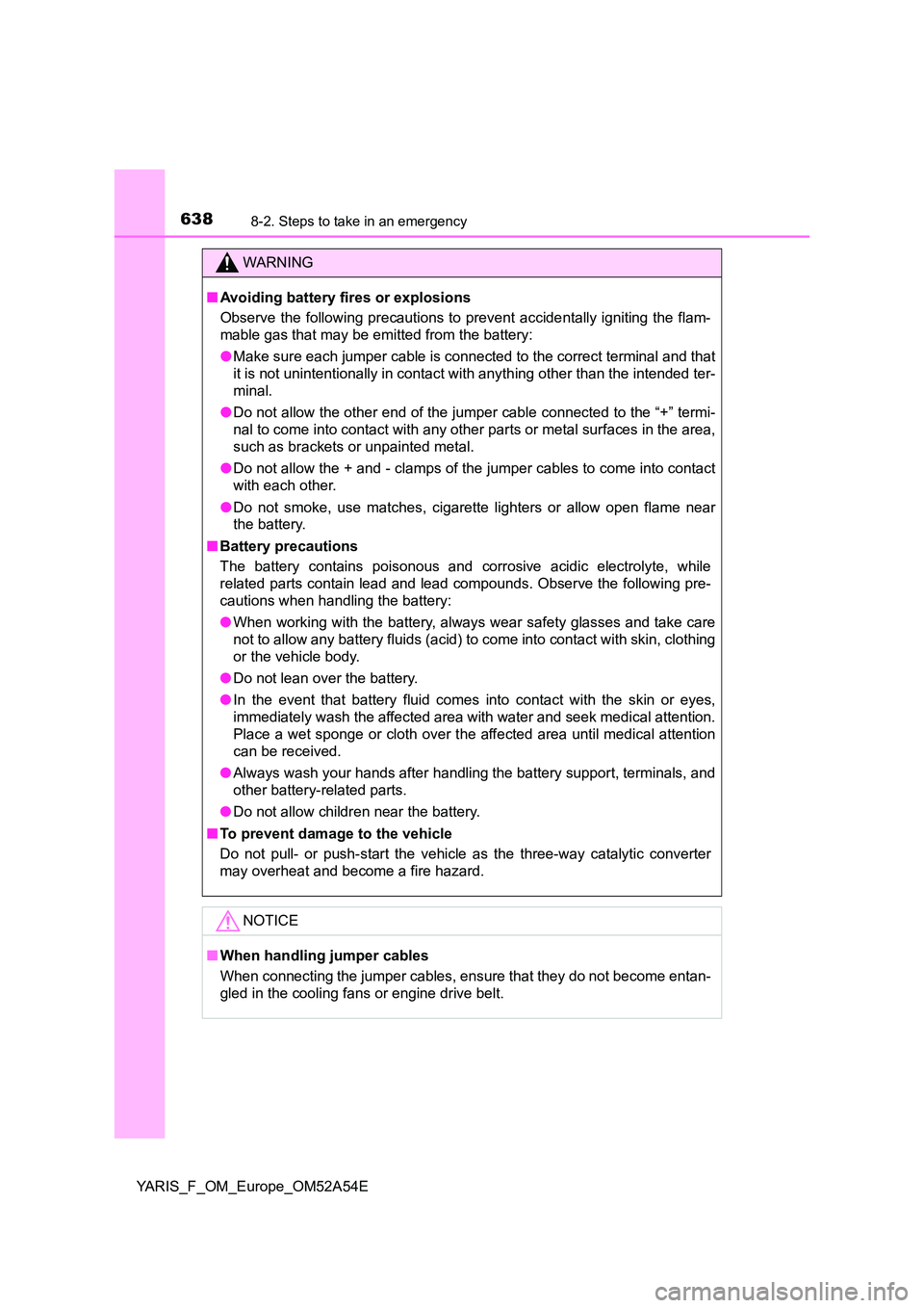 TOYOTA YARIS 2020 Owners Manual 6388-2. Steps to take in an emergency
YARIS_F_OM_Europe_OM52A54E
WARNING
■Avoiding battery fires or explosions
Observe the following precautions to prevent accidentally igniting the flam-
mable ga TOYOTA YARIS 2020 Owners Manual 6388-2. Steps to take in an emergency
YARIS_F_OM_Europe_OM52A54E
WARNING
■Avoiding battery fires or explosions
Observe the following precautions to prevent accidentally igniting the flam-
mable ga
