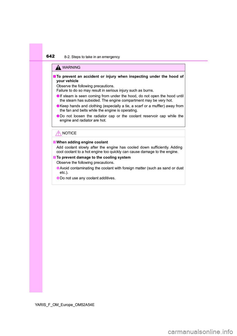 TOYOTA YARIS 2020  Owners Manual 6428-2. Steps to take in an emergency
YARIS_F_OM_Europe_OM52A54E
WARNING
■To prevent an accident or injury when inspecting under the hood of 
your vehicle 
Observe the following precautions.  
Failu