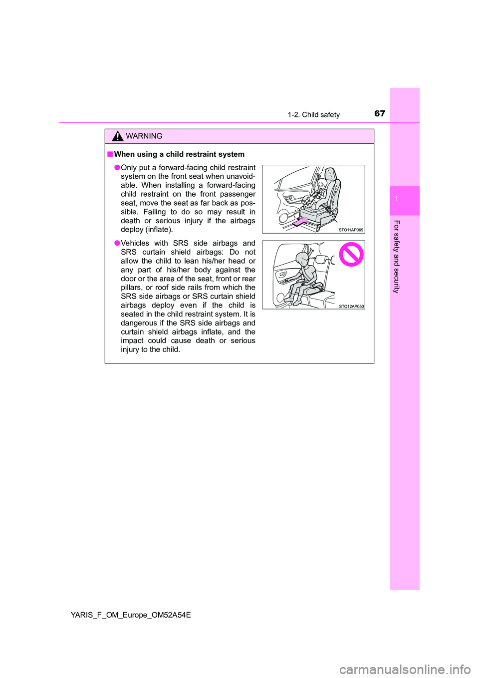 TOYOTA YARIS 2020 Repair Manual 671-2. Child safety
1
For safety and security
YARIS_F_OM_Europe_OM52A54E
WARNING
■When using a child restraint system
●Only put a forward-facing child restraint
system on the front seat when unav TOYOTA YARIS 2020 Repair Manual 671-2. Child safety
1
For safety and security
YARIS_F_OM_Europe_OM52A54E
WARNING
■When using a child restraint system
●Only put a forward-facing child restraint
system on the front seat when unav