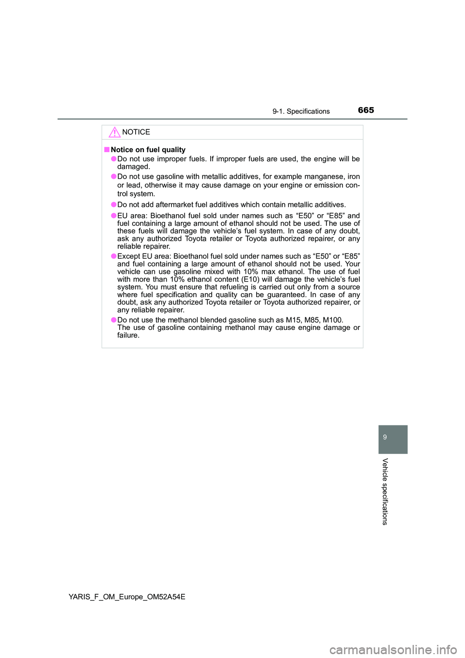 TOYOTA YARIS 2020 Owners Manual 6659-1. Specifications
9
Vehicle specifications
YARIS_F_OM_Europe_OM52A54E
NOTICE
■Notice on fuel quality
● Do not use improper fuels. If improper fuels are used, the engine will be damaged.
● TOYOTA YARIS 2020 Owners Manual 6659-1. Specifications
9
Vehicle specifications
YARIS_F_OM_Europe_OM52A54E
NOTICE
■Notice on fuel quality
● Do not use improper fuels. If improper fuels are used, the engine will be damaged.
●