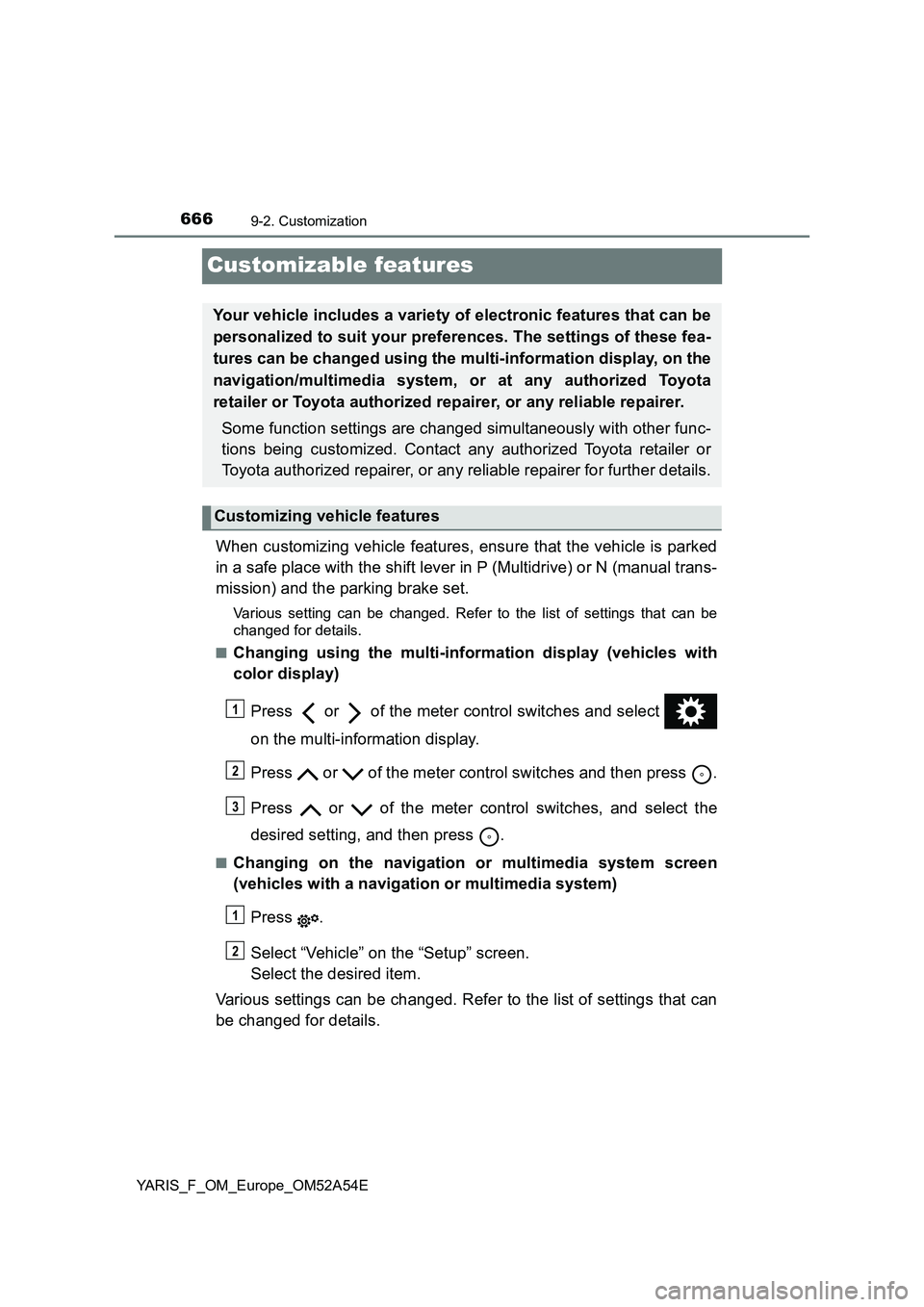 TOYOTA YARIS 2020 Owners Manual 6669-2. Customization
YARIS_F_OM_Europe_OM52A54E
Customizable features
When customizing vehicle features, ensure that the vehicle is parked
in a safe place with the shift lever in P (Multidrive) or N TOYOTA YARIS 2020 Owners Manual 6669-2. Customization
YARIS_F_OM_Europe_OM52A54E
Customizable features
When customizing vehicle features, ensure that the vehicle is parked
in a safe place with the shift lever in P (Multidrive) or N