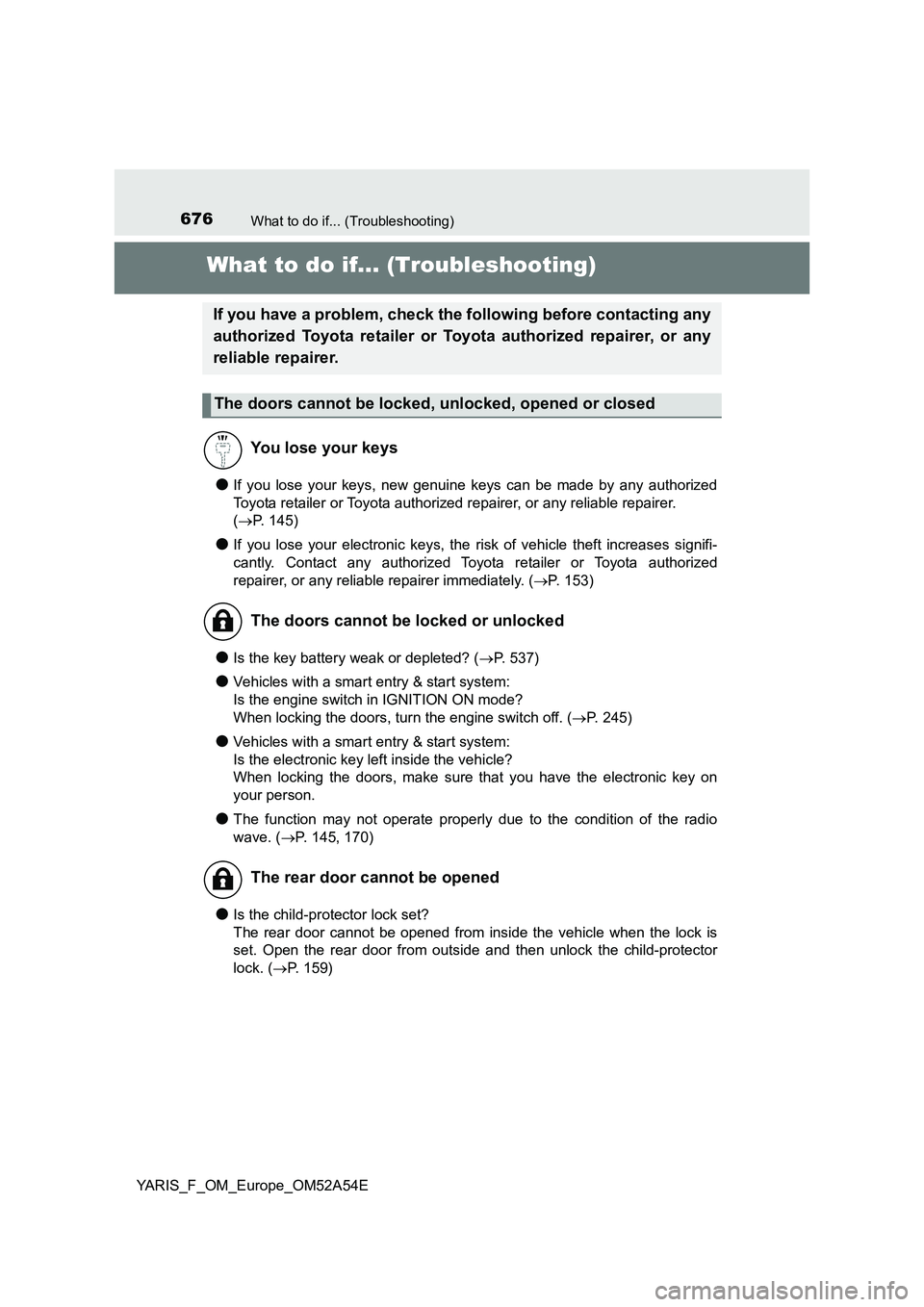 TOYOTA YARIS 2020 Owners Manual 676What to do if... (Troubleshooting)
YARIS_F_OM_Europe_OM52A54E
What to do if... (Troubleshooting)
●If you lose your keys, new genuine keys can be made by any authorized
Toyota retailer or Toyota a TOYOTA YARIS 2020 Owners Manual 676What to do if... (Troubleshooting)
YARIS_F_OM_Europe_OM52A54E
What to do if... (Troubleshooting)
●If you lose your keys, new genuine keys can be made by any authorized
Toyota retailer or Toyota a