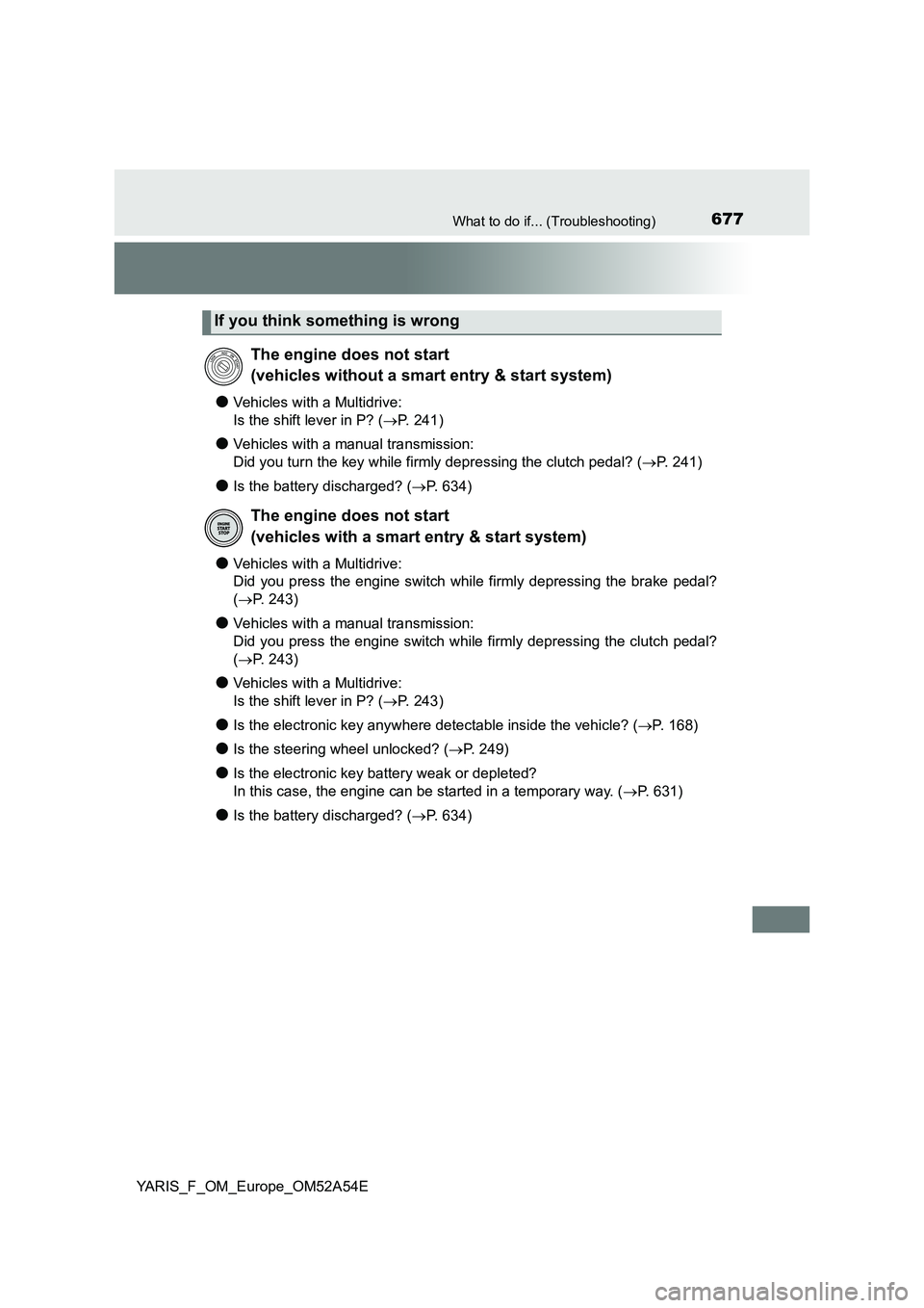 TOYOTA YARIS 2020 Owners Manual 677What to do if... (Troubleshooting)
YARIS_F_OM_Europe_OM52A54E
●Vehicles with a Multidrive:
Is the shift lever in P? ( P. 2 4 1 )
●Vehicles with a manual transmission:
Did you turn the k TOYOTA YARIS 2020 Owners Manual 677What to do if... (Troubleshooting)
YARIS_F_OM_Europe_OM52A54E
●Vehicles with a Multidrive:
Is the shift lever in P? ( P. 2 4 1 )
●Vehicles with a manual transmission:
Did you turn the k