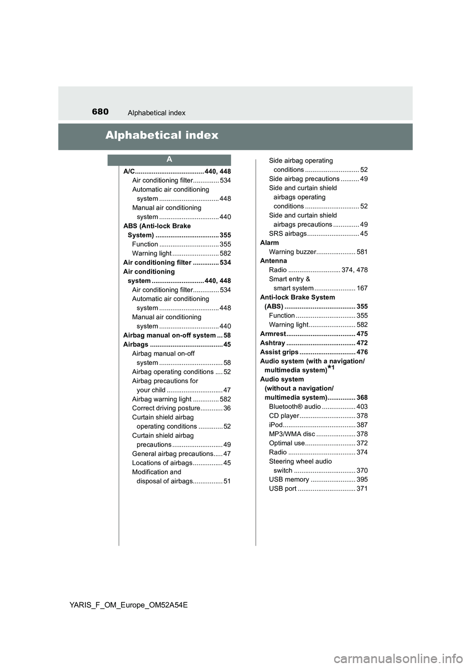 TOYOTA YARIS 2020 Owners Manual 680Alphabetical index
YARIS_F_OM_Europe_OM52A54E
Alphabetical index
A/C..................................... 440, 448
Air conditioning filter.............. 534
Automatic air conditioning
system ..... TOYOTA YARIS 2020 Owners Manual 680Alphabetical index
YARIS_F_OM_Europe_OM52A54E
Alphabetical index
A/C..................................... 440, 448
Air conditioning filter.............. 534
Automatic air conditioning
system .....