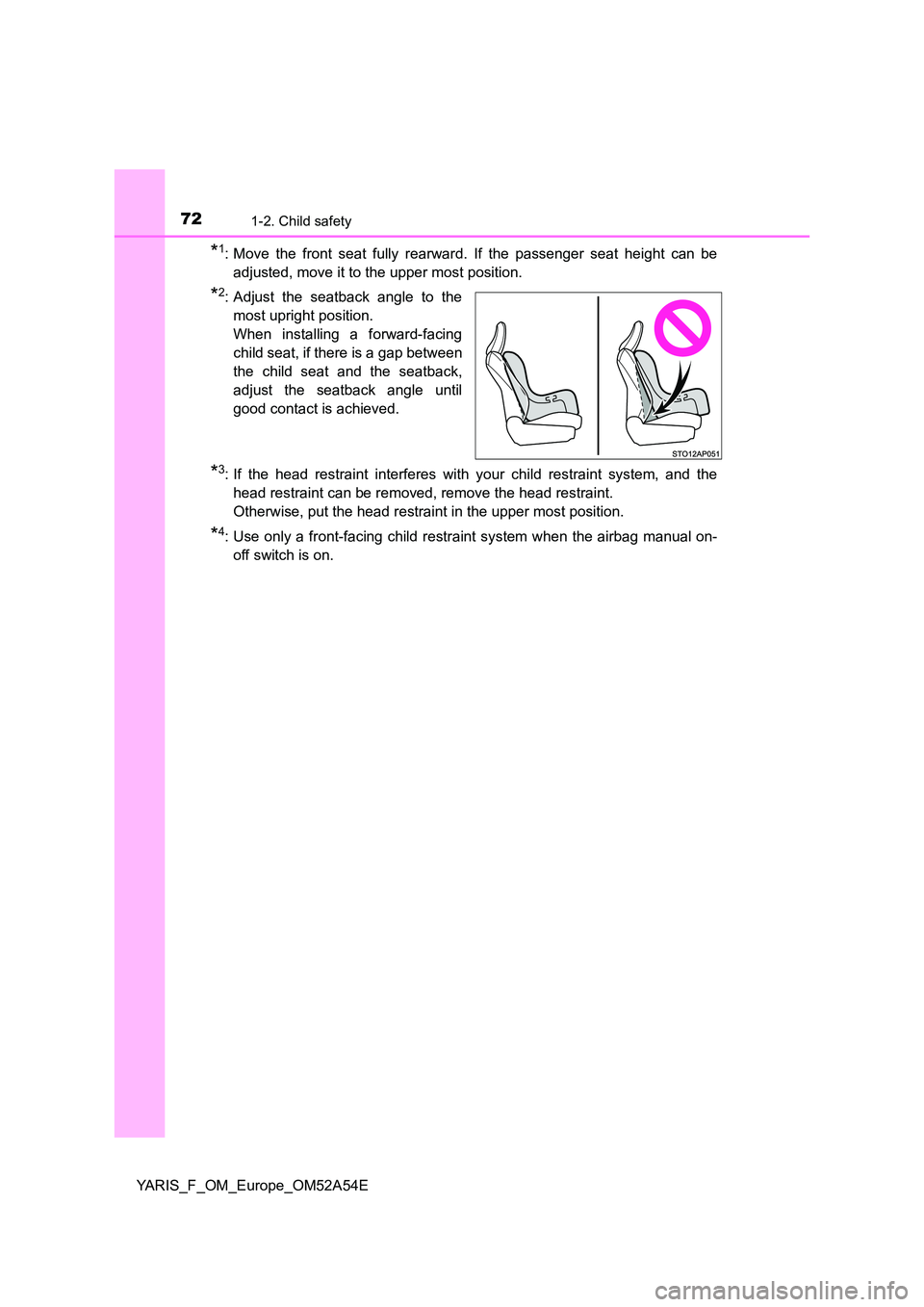 TOYOTA YARIS 2020 Manual PDF 721-2. Child safety
YARIS_F_OM_Europe_OM52A54E
*1: Move the front seat fully rearward. If the passenger seat height can be
adjusted, move it to the upper most position.
*2: Adjust the seatback angle TOYOTA YARIS 2020 Manual PDF 721-2. Child safety
YARIS_F_OM_Europe_OM52A54E
*1: Move the front seat fully rearward. If the passenger seat height can be
adjusted, move it to the upper most position.
*2: Adjust the seatback angle