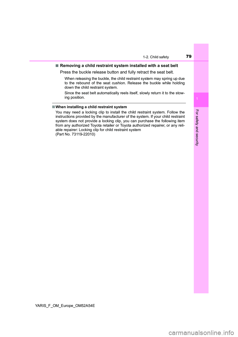 TOYOTA YARIS 2020 Manual PDF 791-2. Child safety
1
For safety and security
YARIS_F_OM_Europe_OM52A54E
■Removing a child restraint system installed with a seat belt
Press the buckle release button and fully retract the seat be TOYOTA YARIS 2020 Manual PDF 791-2. Child safety
1
For safety and security
YARIS_F_OM_Europe_OM52A54E
■Removing a child restraint system installed with a seat belt
Press the buckle release button and fully retract the seat be