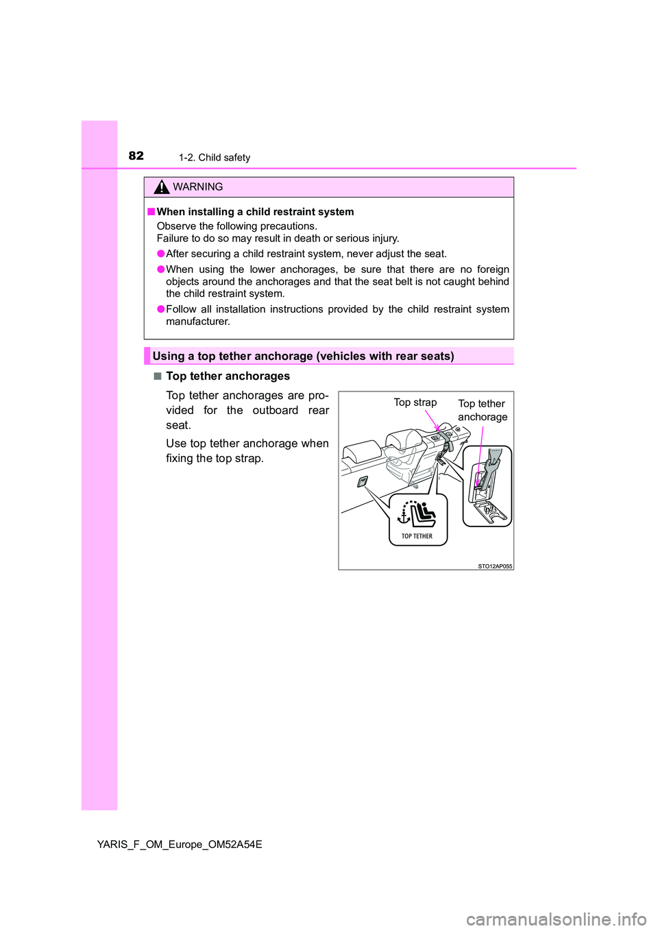 TOYOTA YARIS 2020 Manual Online 821-2. Child safety
YARIS_F_OM_Europe_OM52A54E 
■Top tether anchorages 
Top tether anchorages are pro- 
vided for the outboard rear 
seat. 
Use top tether anchorage when 
fixing the top strap.
WARNI
