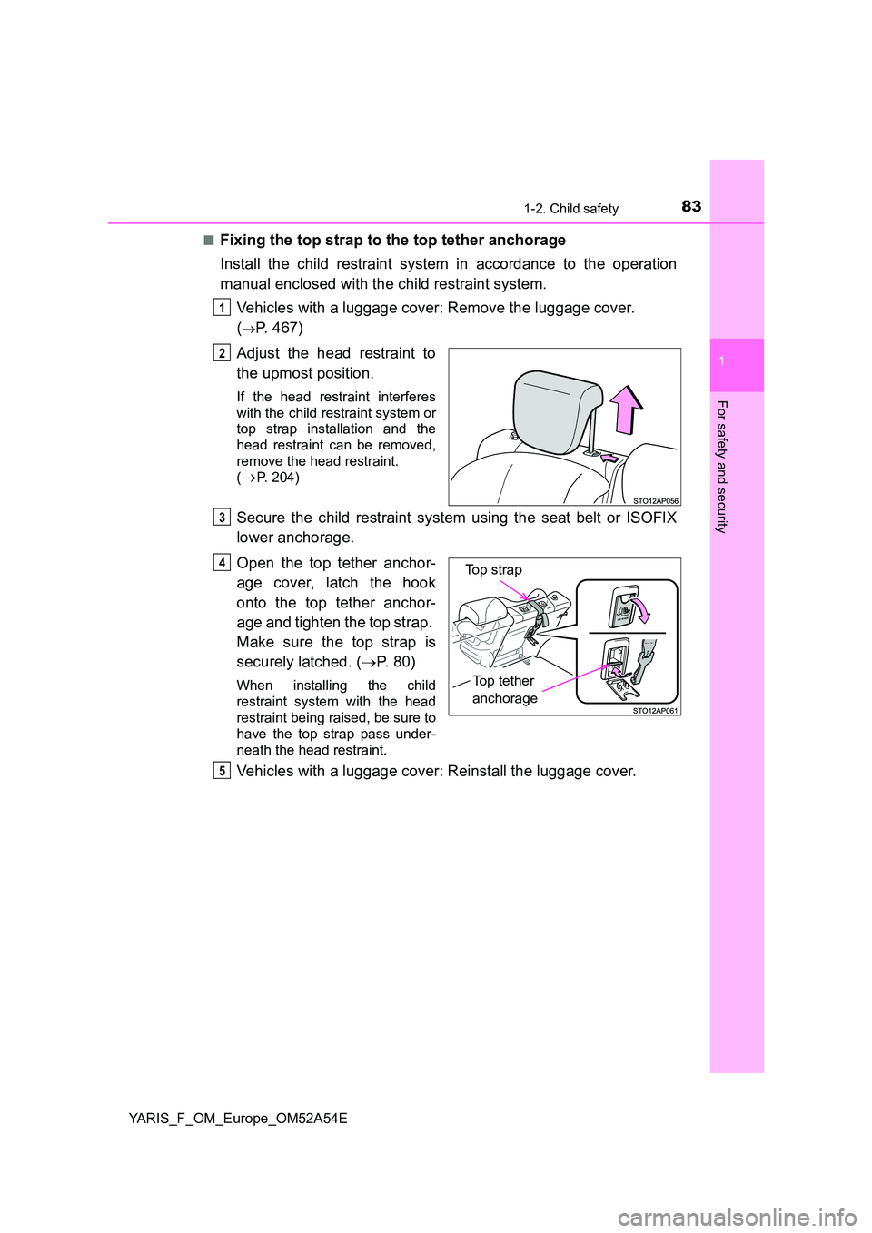TOYOTA YARIS 2020 Manual Online 831-2. Child safety
1
For safety and security
YARIS_F_OM_Europe_OM52A54E
■Fixing the top strap to the top tether anchorage
Install the child restraint system in accordance to the operation
manual TOYOTA YARIS 2020 Manual Online 831-2. Child safety
1
For safety and security
YARIS_F_OM_Europe_OM52A54E
■Fixing the top strap to the top tether anchorage
Install the child restraint system in accordance to the operation
manual