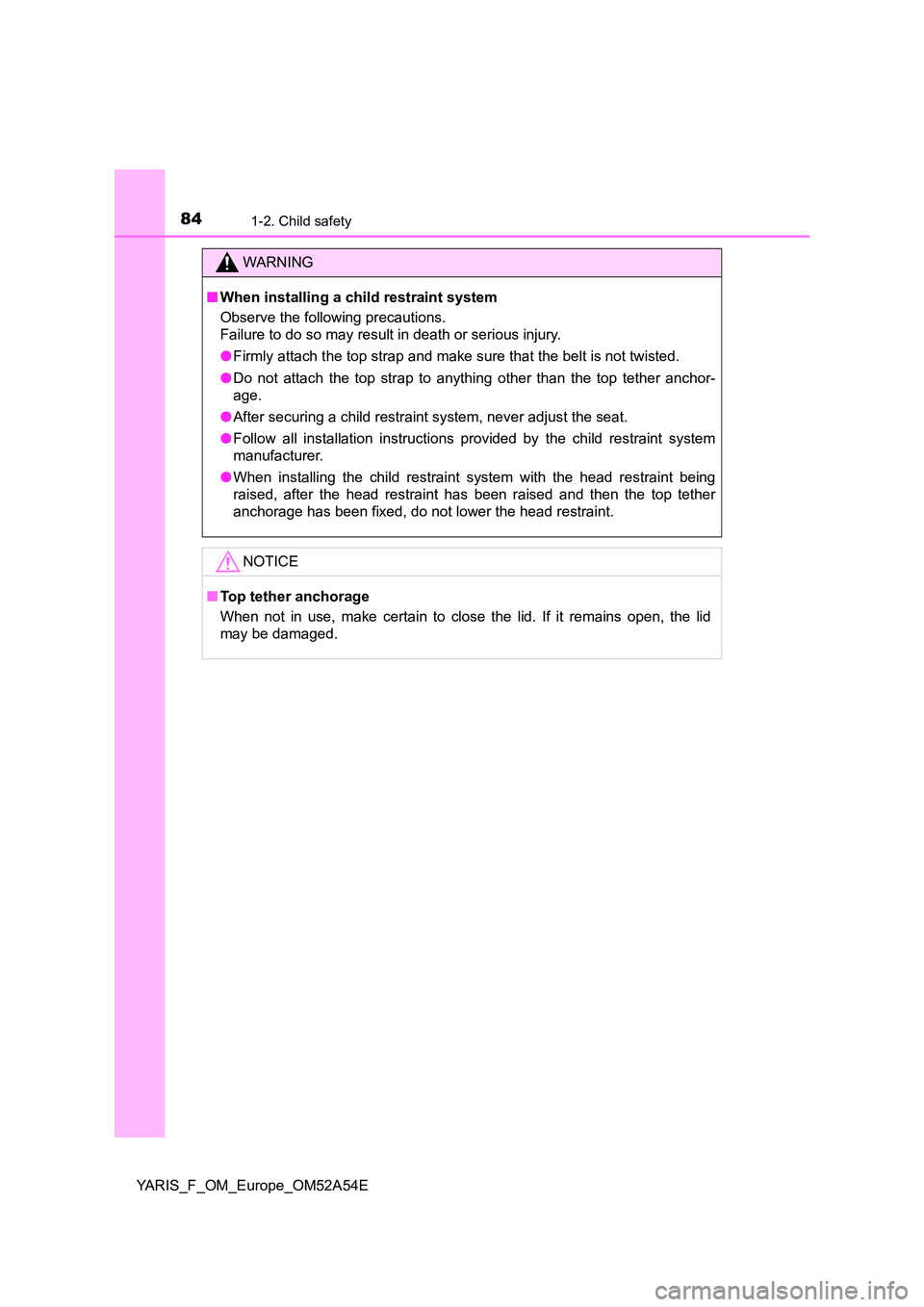TOYOTA YARIS 2020 Manual Online 841-2. Child safety
YARIS_F_OM_Europe_OM52A54E
WARNING
■When installing a child restraint system 
Observe the following precautions. 
Failure to do so may result in death or serious injury. 
● Fir