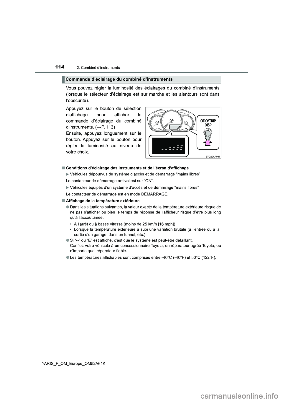 TOYOTA YARIS 2020  Notices Demploi (in French) 1142. Combiné d’instruments
YARIS_F_OM_Europe_OM52A61K
Vous pouvez régler la luminosité des éclairages du combiné d’instruments
(lorsque le sélecteur d’éclairage est sur marche et les ale