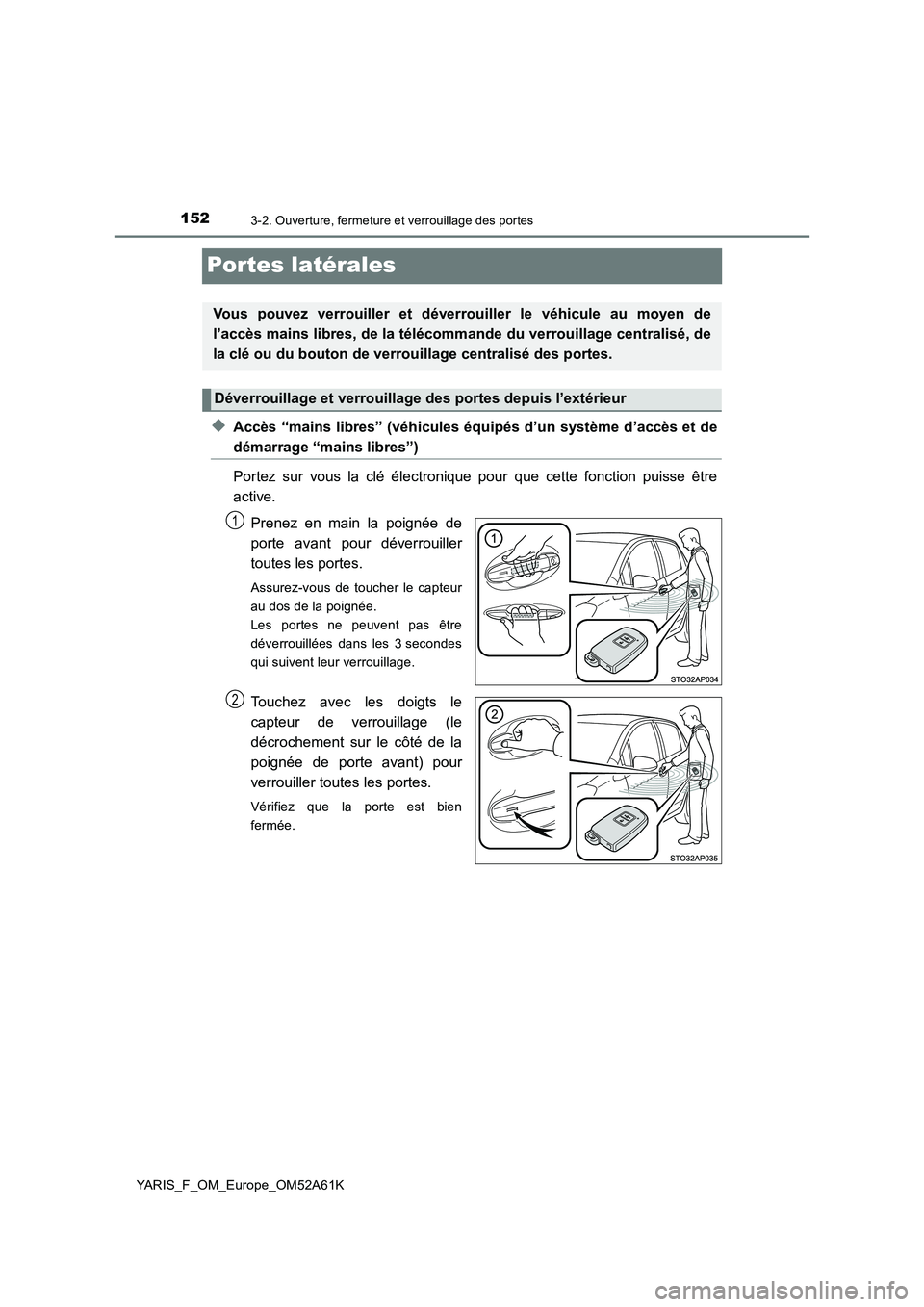 TOYOTA YARIS 2020 Notices Demploi (in French) 1523-2. Ouverture, fermeture et verrouillage des portes
YARIS_F_OM_Europe_OM52A61K
Portes latérales
◆Accès “mains libres” (véhicules équipés d’un système d’accès et de
démarrage “m TOYOTA YARIS 2020 Notices Demploi (in French) 1523-2. Ouverture, fermeture et verrouillage des portes
YARIS_F_OM_Europe_OM52A61K
Portes latérales
◆Accès “mains libres” (véhicules équipés d’un système d’accès et de
démarrage “m