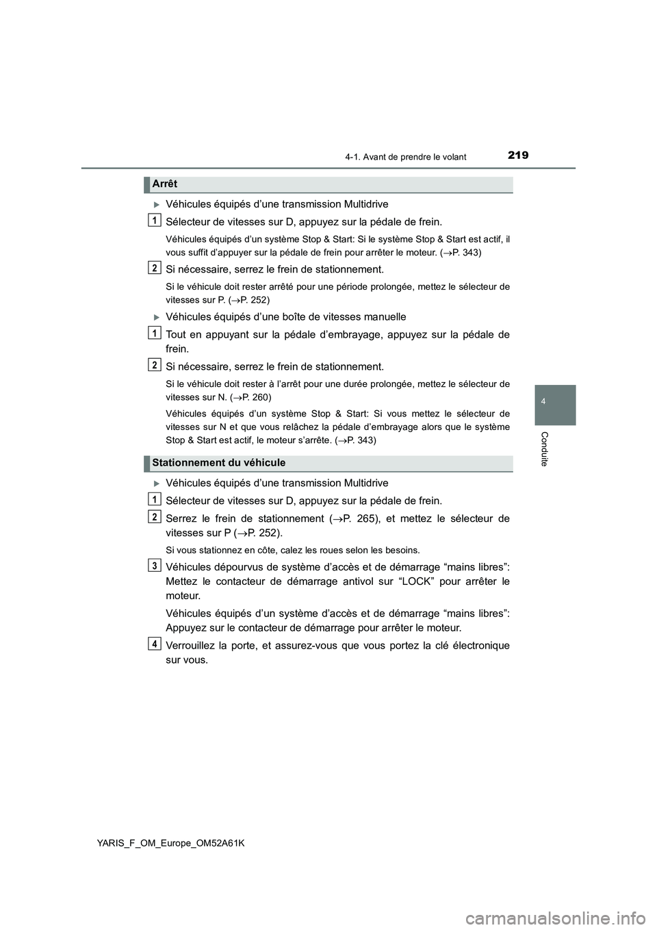 TOYOTA YARIS 2020  Notices Demploi (in French) 2194-1. Avant de prendre le volant
4
Conduite
YARIS_F_OM_Europe_OM52A61K
Véhicules équipés d’une transmission Multidrive
Sélecteur de vitesses sur D, appuyez sur la pédale de frein.
Véhicul