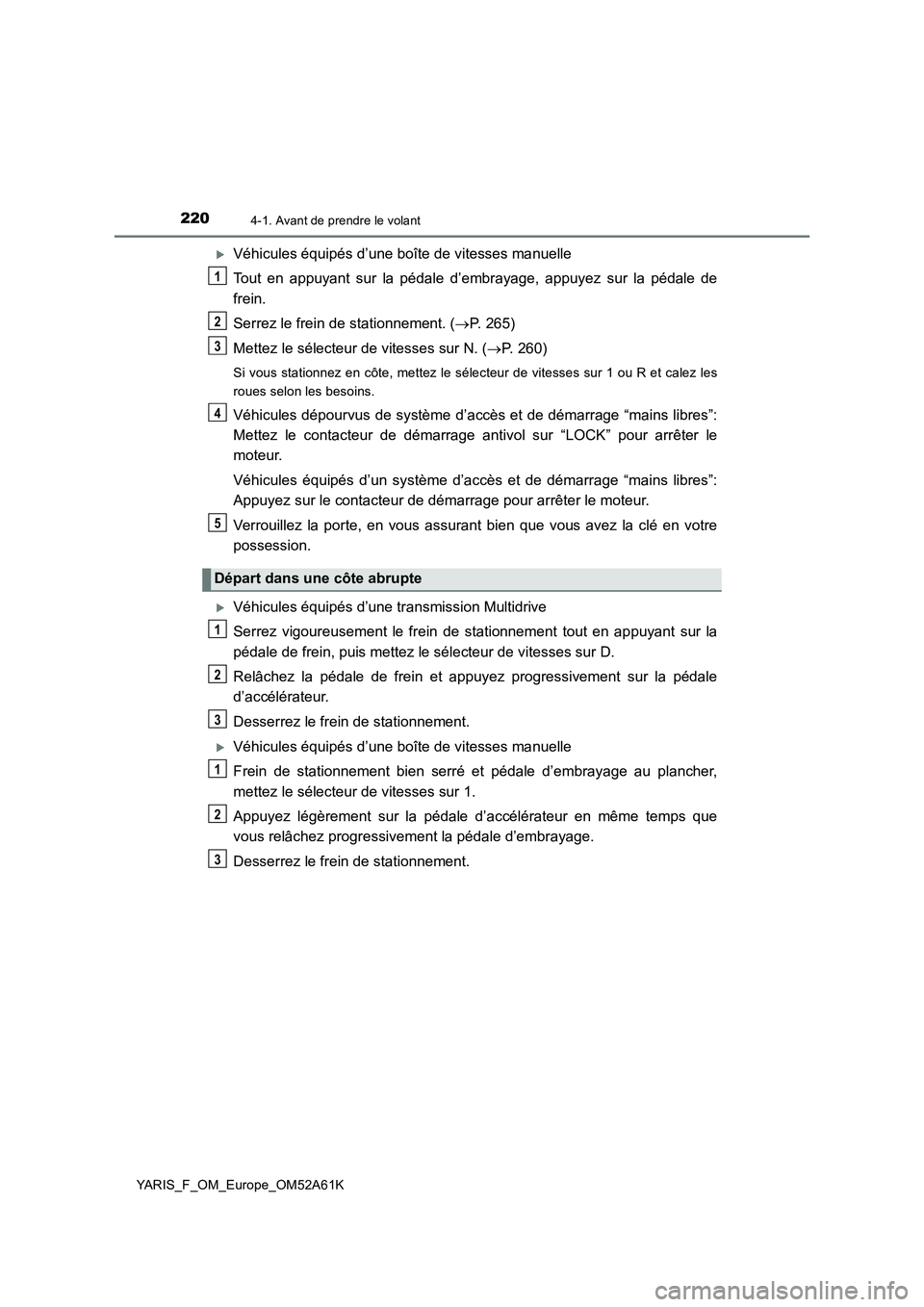 TOYOTA YARIS 2020  Notices Demploi (in French) 2204-1. Avant de prendre le volant
YARIS_F_OM_Europe_OM52A61K
Véhicules équipés d’une boîte de vitesses manuelle
Tout en appuyant sur la pédale d’embrayage, appuyez sur la pédale de
frein