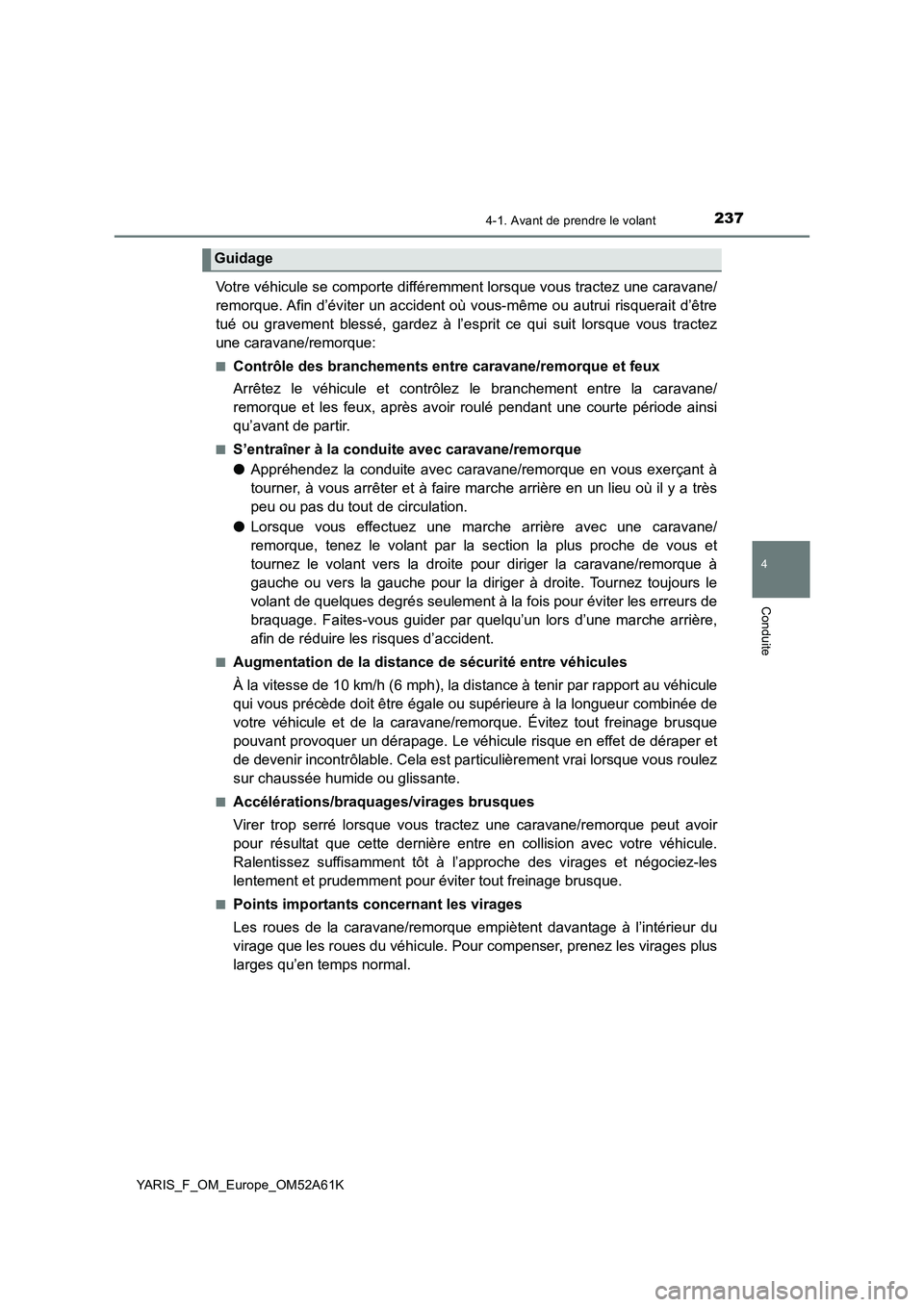 TOYOTA YARIS 2020  Notices Demploi (in French) 2374-1. Avant de prendre le volant
4
Conduite
YARIS_F_OM_Europe_OM52A61K
Votre véhicule se comporte différemment lorsque vous tractez une caravane/
remorque. Afin d’éviter un accident où vous-m