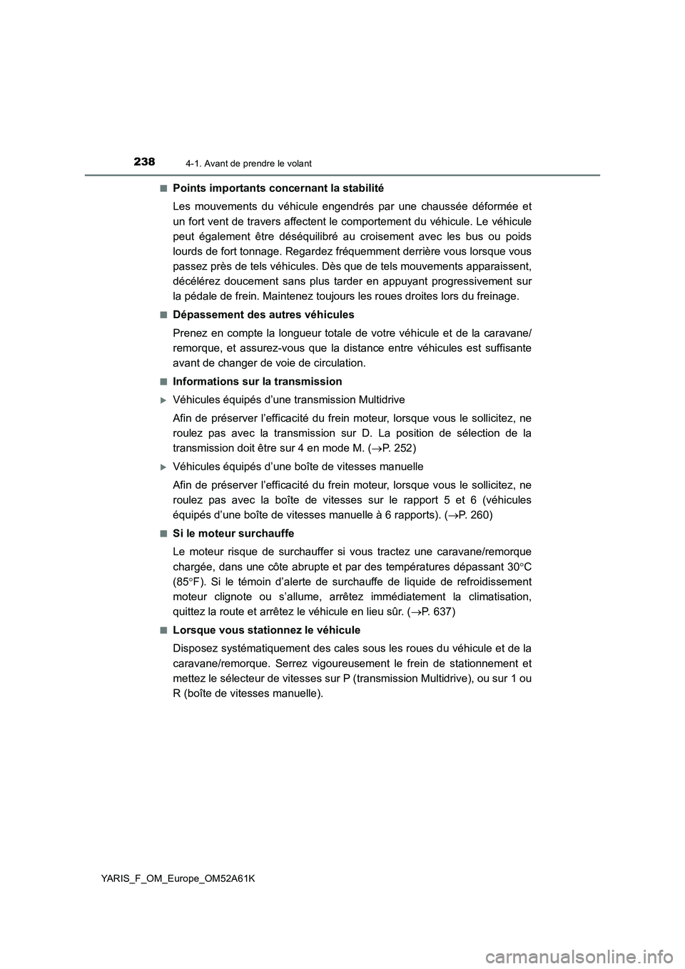 TOYOTA YARIS 2020  Notices Demploi (in French) 2384-1. Avant de prendre le volant
YARIS_F_OM_Europe_OM52A61K■
Points importants concernant la stabilité
Les mouvements du véhicule engendrés par une chaussée déformée et
un fort vent de trave