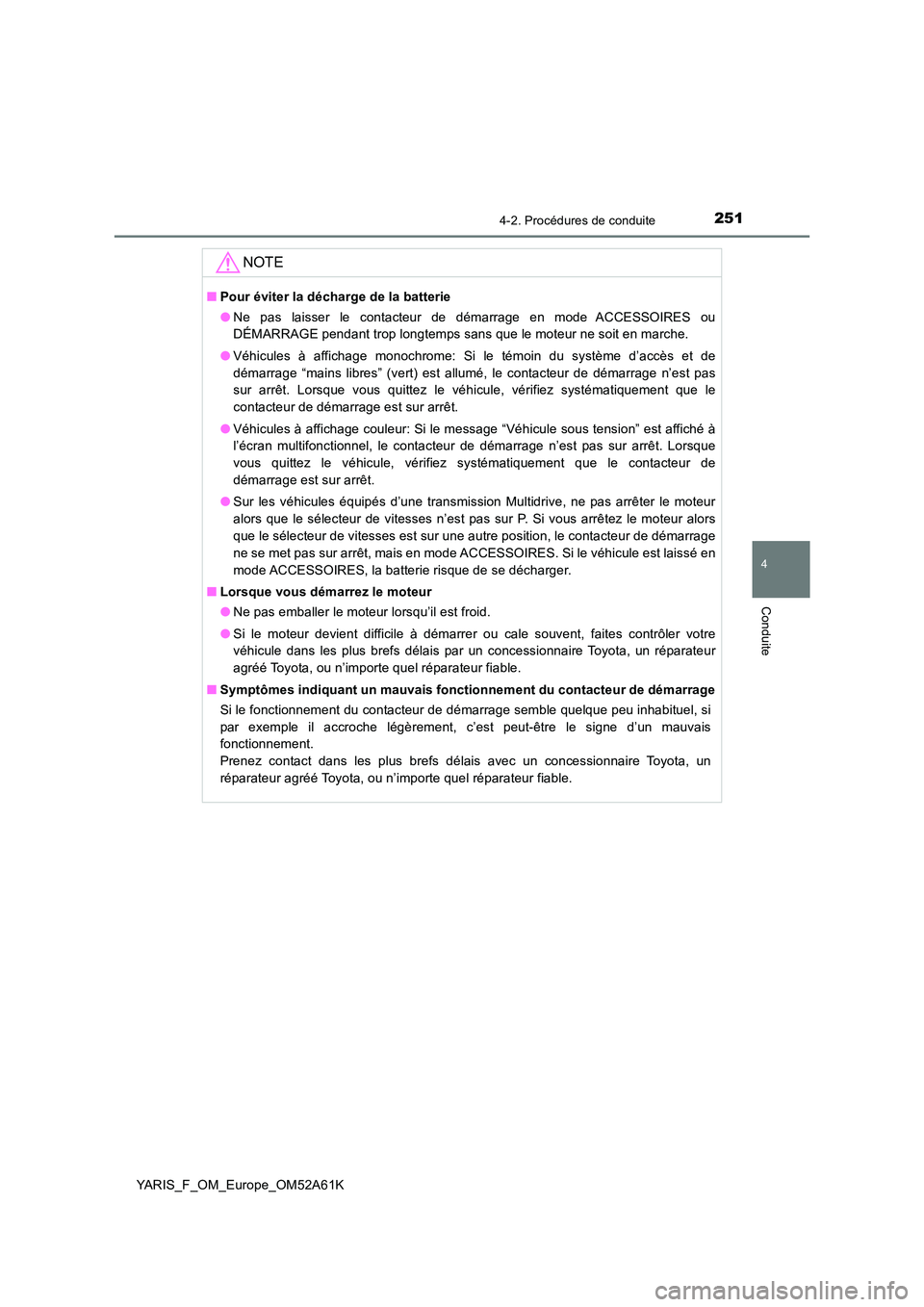 TOYOTA YARIS 2020  Notices Demploi (in French) 2514-2. Procédures de conduite
4
Conduite
YARIS_F_OM_Europe_OM52A61K
NOTE
■Pour éviter la décharge de la batterie 
● Ne pas laisser le contacteur de démarrage en mode ACCESSOIRES ou 
DÉMARRAG