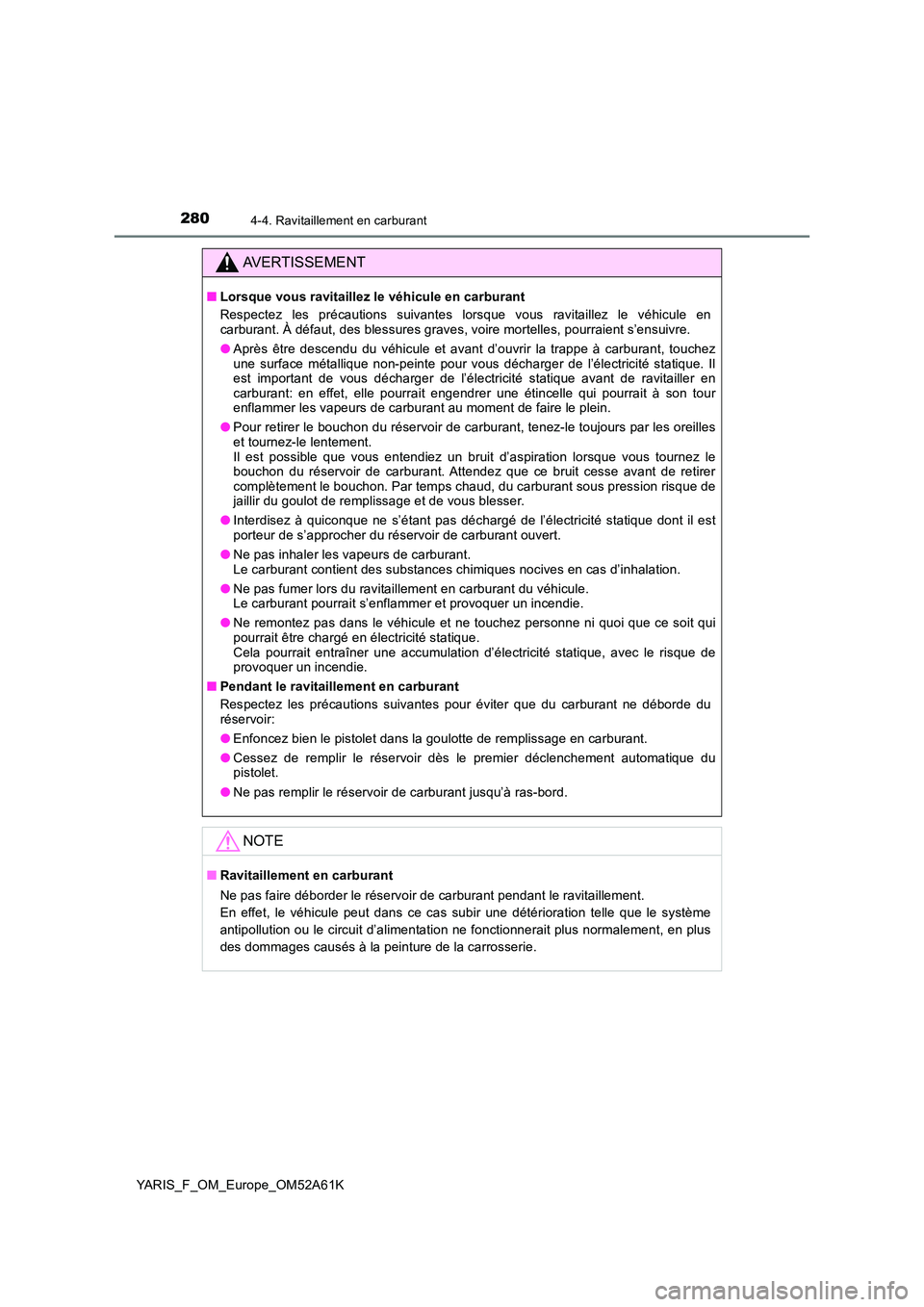 TOYOTA YARIS 2020 Notices Demploi (in French) 2804-4. Ravitaillement en carburant
YARIS_F_OM_Europe_OM52A61K
AVERTISSEMENT
■Lorsque vous ravitaillez le véhicule en carburant
Respectez les précautions suivantes lorsque vous ravitaillez le vé TOYOTA YARIS 2020 Notices Demploi (in French) 2804-4. Ravitaillement en carburant
YARIS_F_OM_Europe_OM52A61K
AVERTISSEMENT
■Lorsque vous ravitaillez le véhicule en carburant
Respectez les précautions suivantes lorsque vous ravitaillez le vé