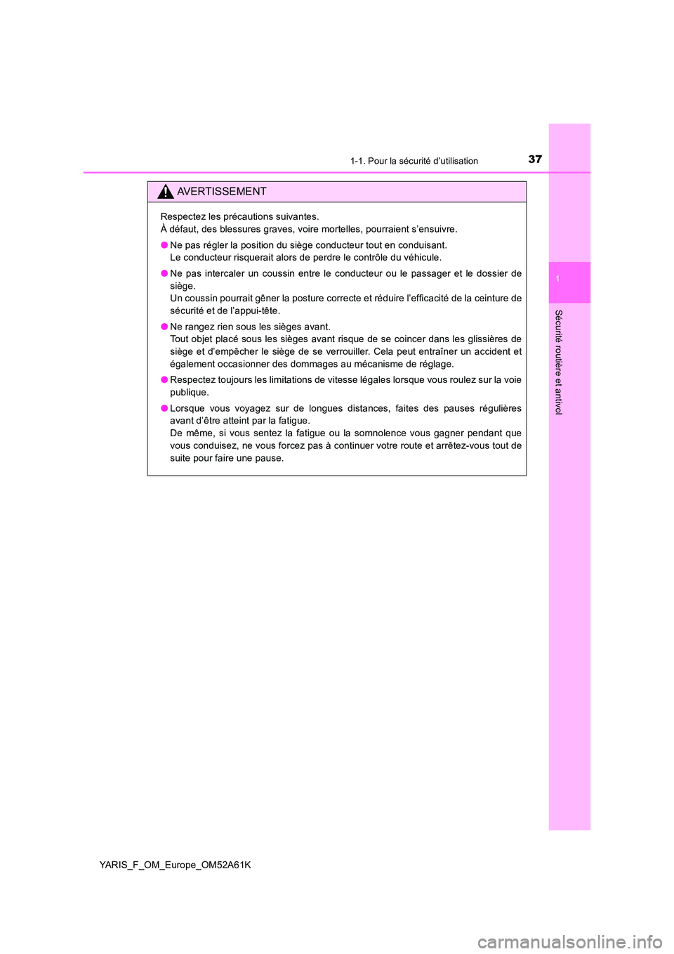 TOYOTA YARIS 2020 Notices Demploi (in French) 371-1. Pour la sécurité d’utilisation
1
Sécurité routière et antivol
YARIS_F_OM_Europe_OM52A61K
AVERTISSEMENT
Respectez les précautions suivantes.
À défaut, des blessures graves, voire mort TOYOTA YARIS 2020 Notices Demploi (in French) 371-1. Pour la sécurité d’utilisation
1
Sécurité routière et antivol
YARIS_F_OM_Europe_OM52A61K
AVERTISSEMENT
Respectez les précautions suivantes.
À défaut, des blessures graves, voire mort
