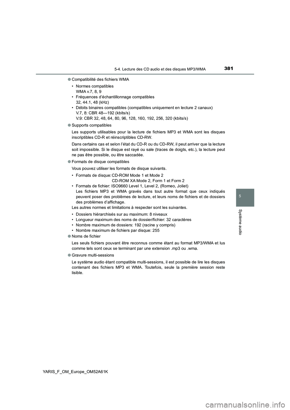 TOYOTA YARIS 2020  Notices Demploi (in French) 3815-4. Lecture des CD audio et des disques MP3/WMA
5
Système audio
YARIS_F_OM_Europe_OM52A61K●Compatibilité des fichiers WMA
• Normes compatibles
WMA v.7, 8, 9
• Fréquences d’échantillonn